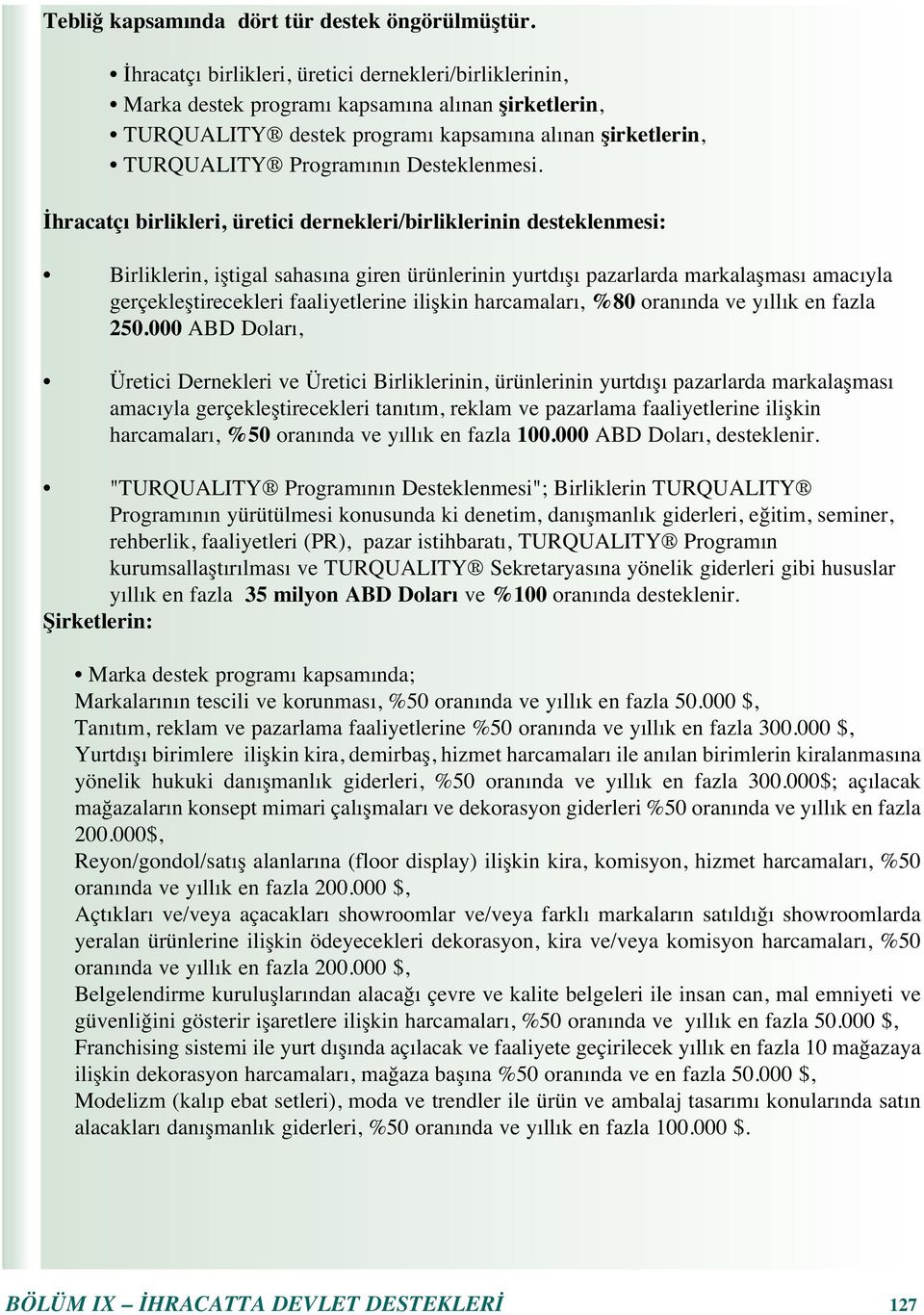 İhracatç birlikleri, üretici dernekleri/birliklerinin desteklenmesi: Birliklerin, iştigal sahas na giren ürünlerinin yurtd ş pazarlarda markalaşmas amac yla gerçekleştirecekleri faaliyetlerine