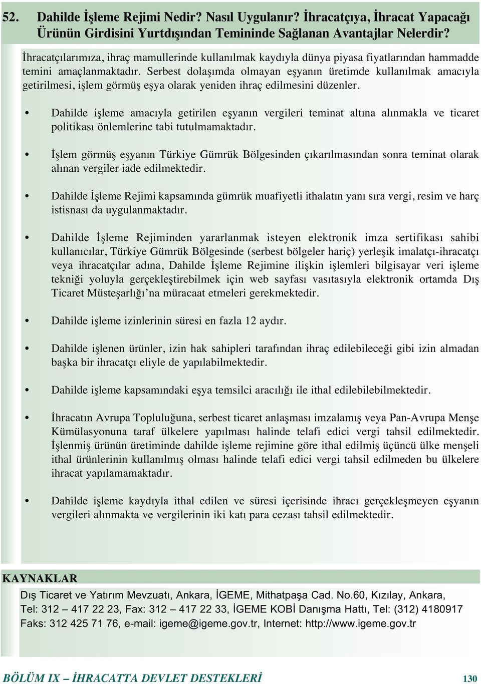 Serbest dolaş mda olmayan eşyan n üretimde kullan lmak amac yla getirilmesi, işlem görmüş eşya olarak yeniden ihraç edilmesini düzenler.