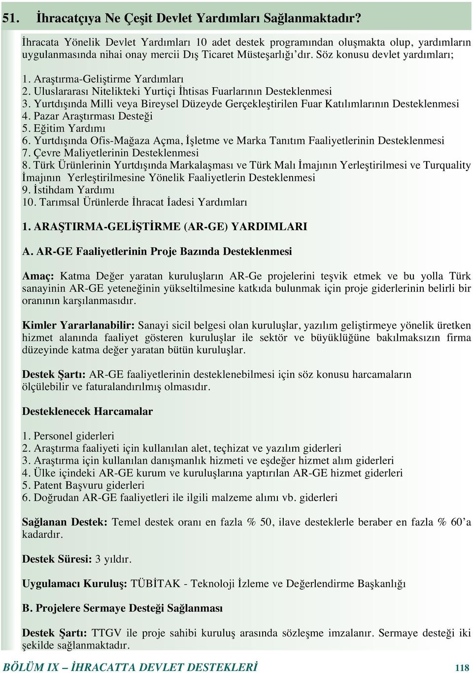 Araşt rma-geliştirme Yard mlar 2. Uluslararas Nitelikteki Yurtiçi İhtisas Fuarlar n n Desteklenmesi 3. Yurtd ş nda Milli veya Bireysel Düzeyde Gerçekleştirilen Fuar Kat l mlar n n Desteklenmesi 4.