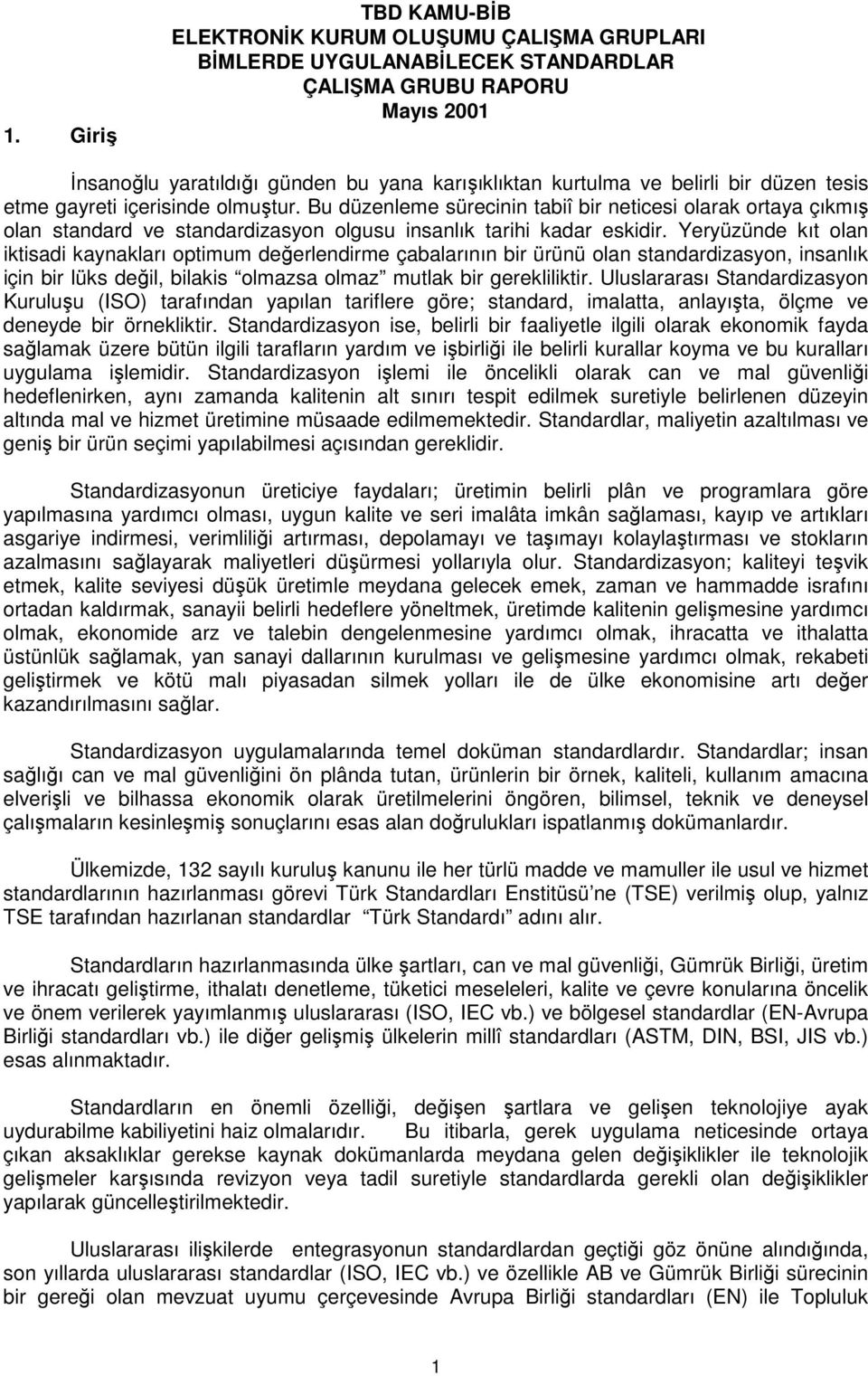 Yeryüzünde kıt olan iktisadi kaynakları optimum değerlendirme çabalarının bir ürünü olan standardizasyon, insanlık için bir lüks değil, bilakis olmazsa olmaz mutlak bir gerekliliktir.