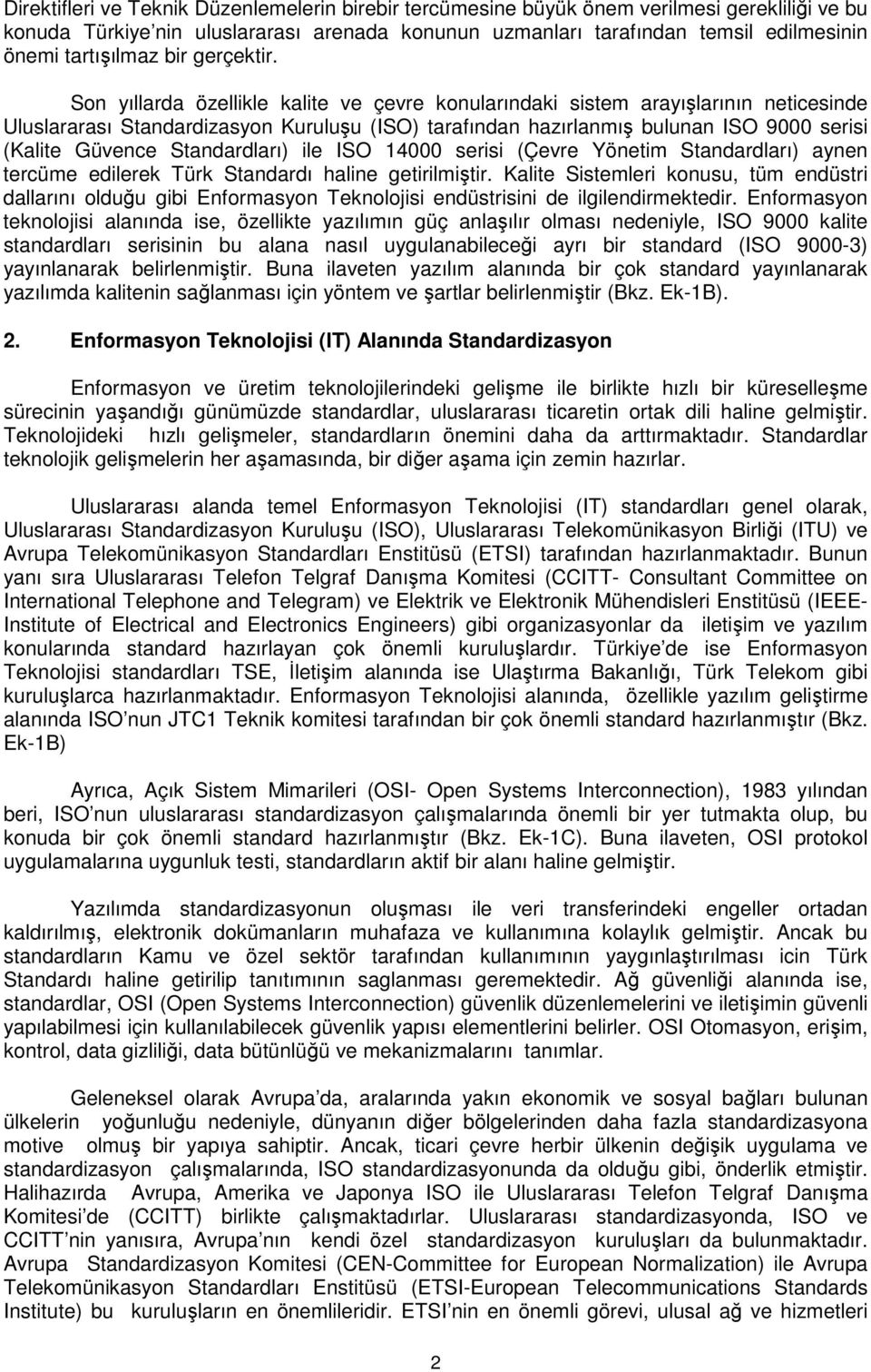 Son yıllarda özellikle kalite ve çevre konularındaki sistem arayışlarının neticesinde Uluslararası Standardizasyon Kuruluşu (ISO) tarafından hazırlanmış bulunan ISO 9000 serisi (Kalite Güvence