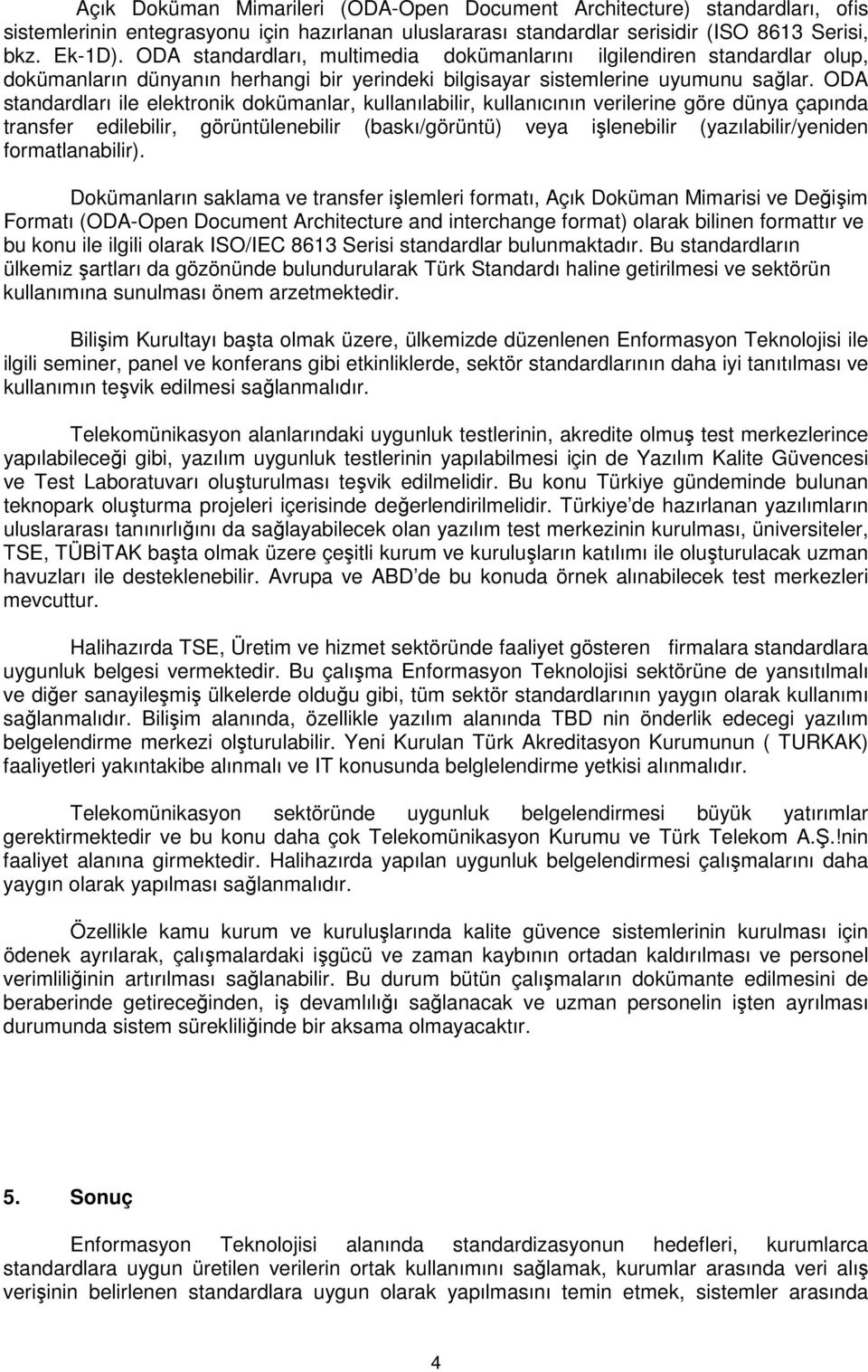 ODA standardları ile elektronik dokümanlar, kullanılabilir, kullanıcının verilerine göre dünya çapında transfer edilebilir, görüntülenebilir (baskı/görüntü) veya işlenebilir (yazılabilir/yeniden