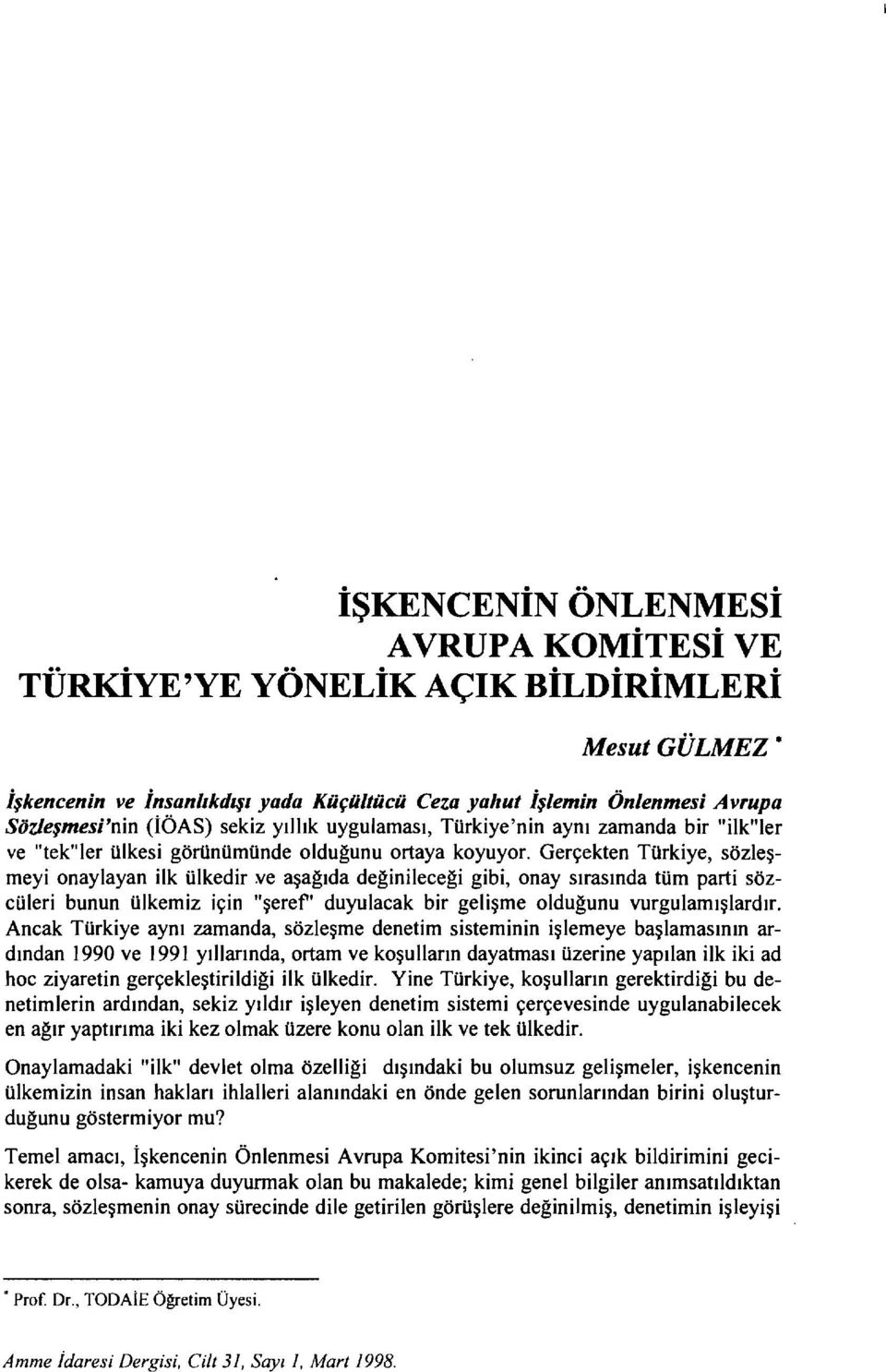 Gerçekten Türkiye, sözleşmeyi onaylayan ilk ülkedir Ne aşağıda değinileceği gibi, onay sırasında tüm parti sözcüleri bunun ülkemiz için "şeref' duyulacak bir gelişme olduğunu vurgulamışlardır.