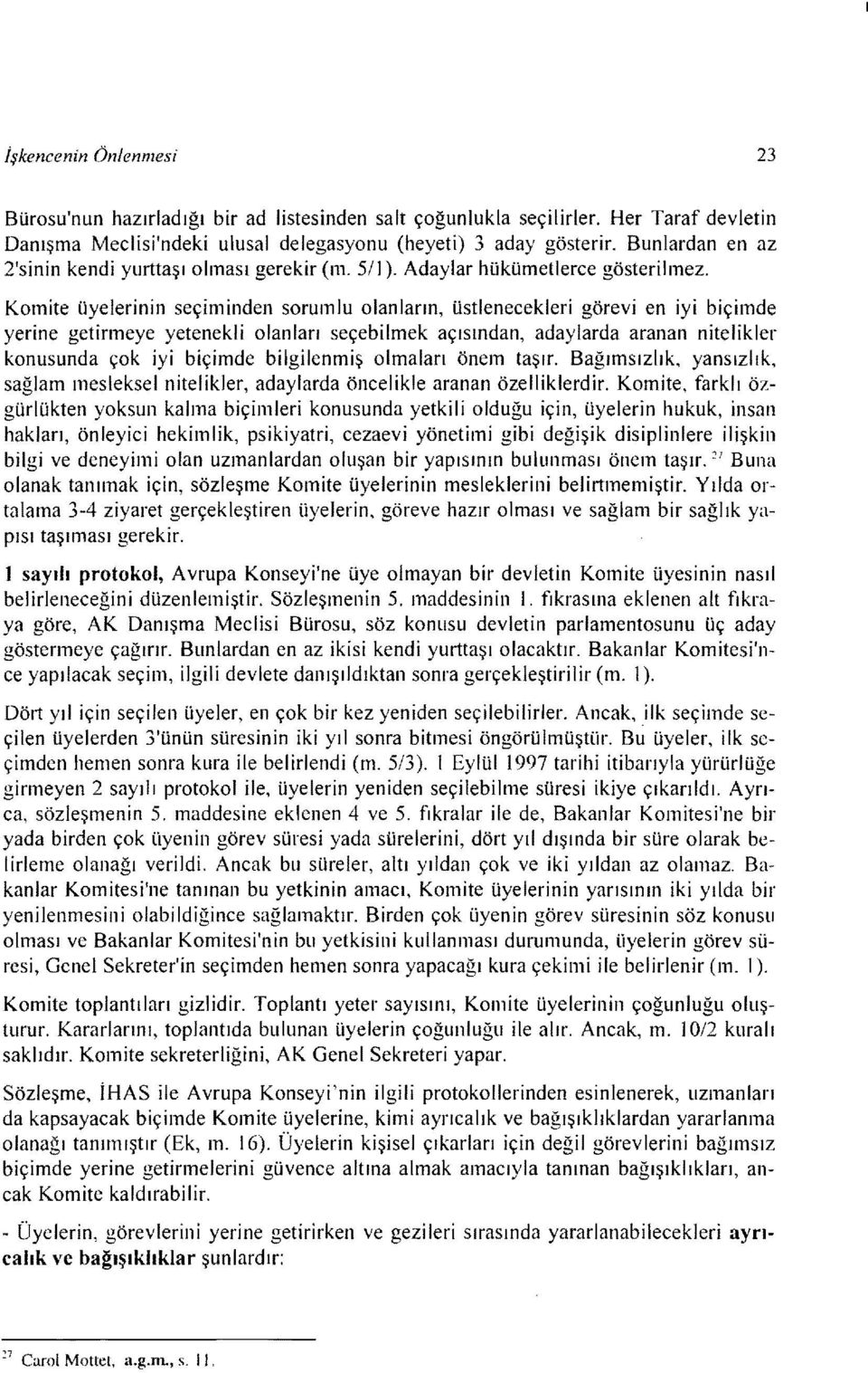 Komite üyelerinin seçiminden sorumlu olanların, üstlenecekleri görevi en iyi biçimde yerine getirmeye yetenekli olanları seçebilmek açısından, adaylarda aranan nitelikler konusunda çok iyi biçimde