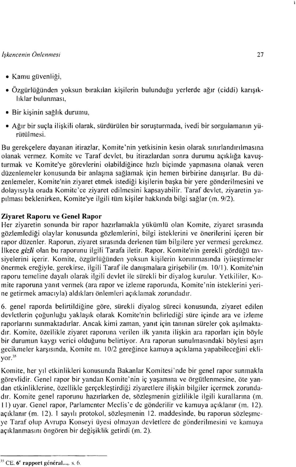 Komite ve Taraf devlet, bu itirazlardan sonra durumu açıklığa kavuşturmak ve Komite'ye görevlerini olabildiğince hızlı biçimde yapmasına olanak veren düzenlemeler konusunda bir anlaşma sağlamak için