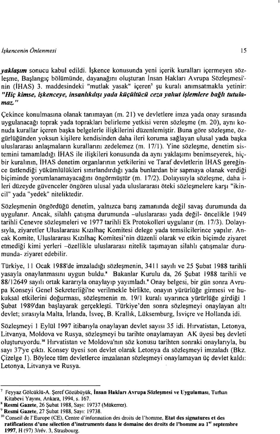 maddesindeki "mutlak yasak" içeren' şu kuralı anımsatmakla yetinir: "Hiç kimse, işkenceye, insanlıkdışı yada küçültücü ceza yahut işlemlere bağlı tutulamal,. " Çekince konulmasına olanak tanımayan (m.