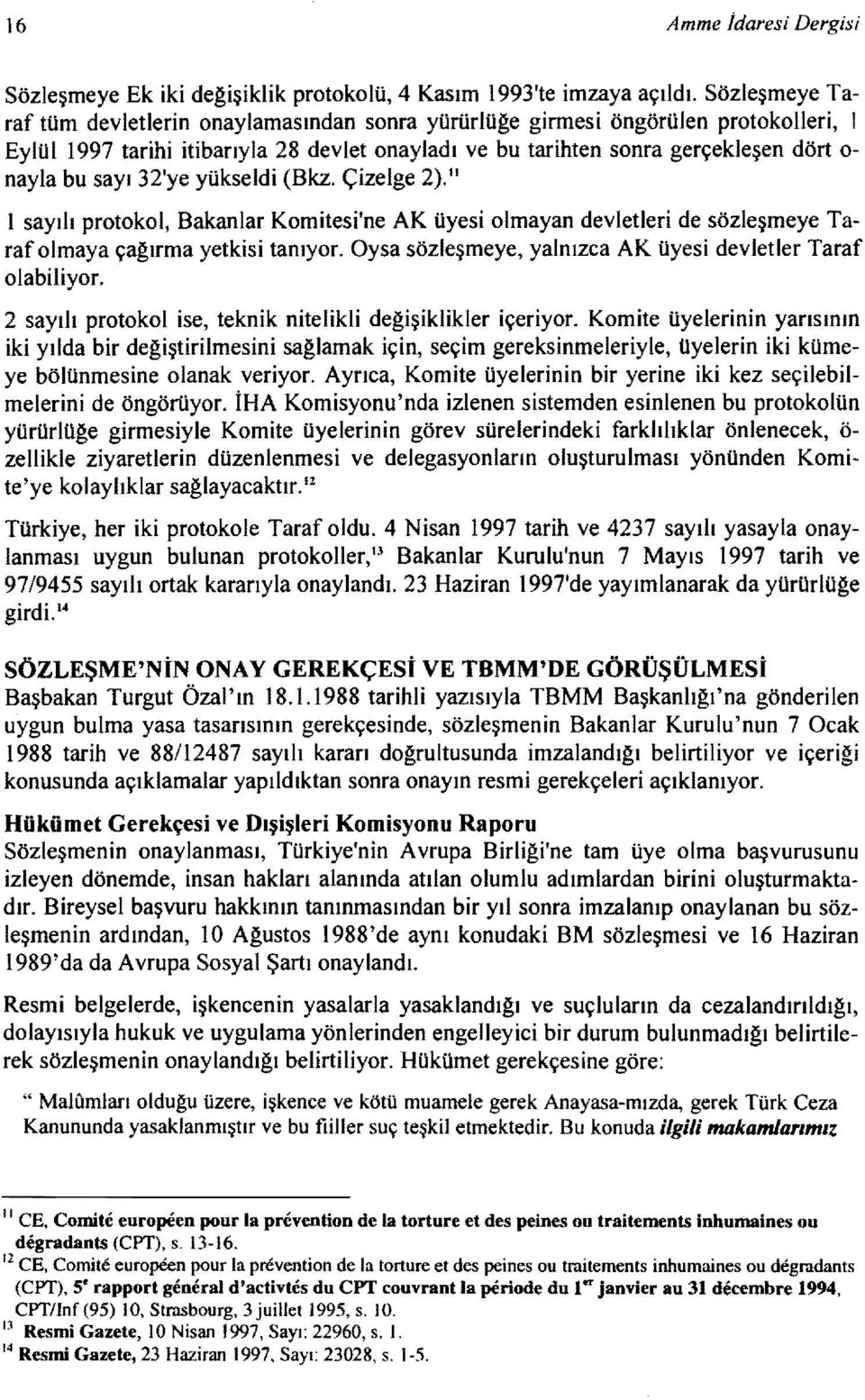 yükseldi (Bkz. Çizelge 2). tt Sözleşmeye Ta 1 sayılı protokol, Bakanlar Komitesi'ne AK üyesi olmayan devletleri de sözleşmeye Ta raf olmaya çağırma yetkisi tanıyor.