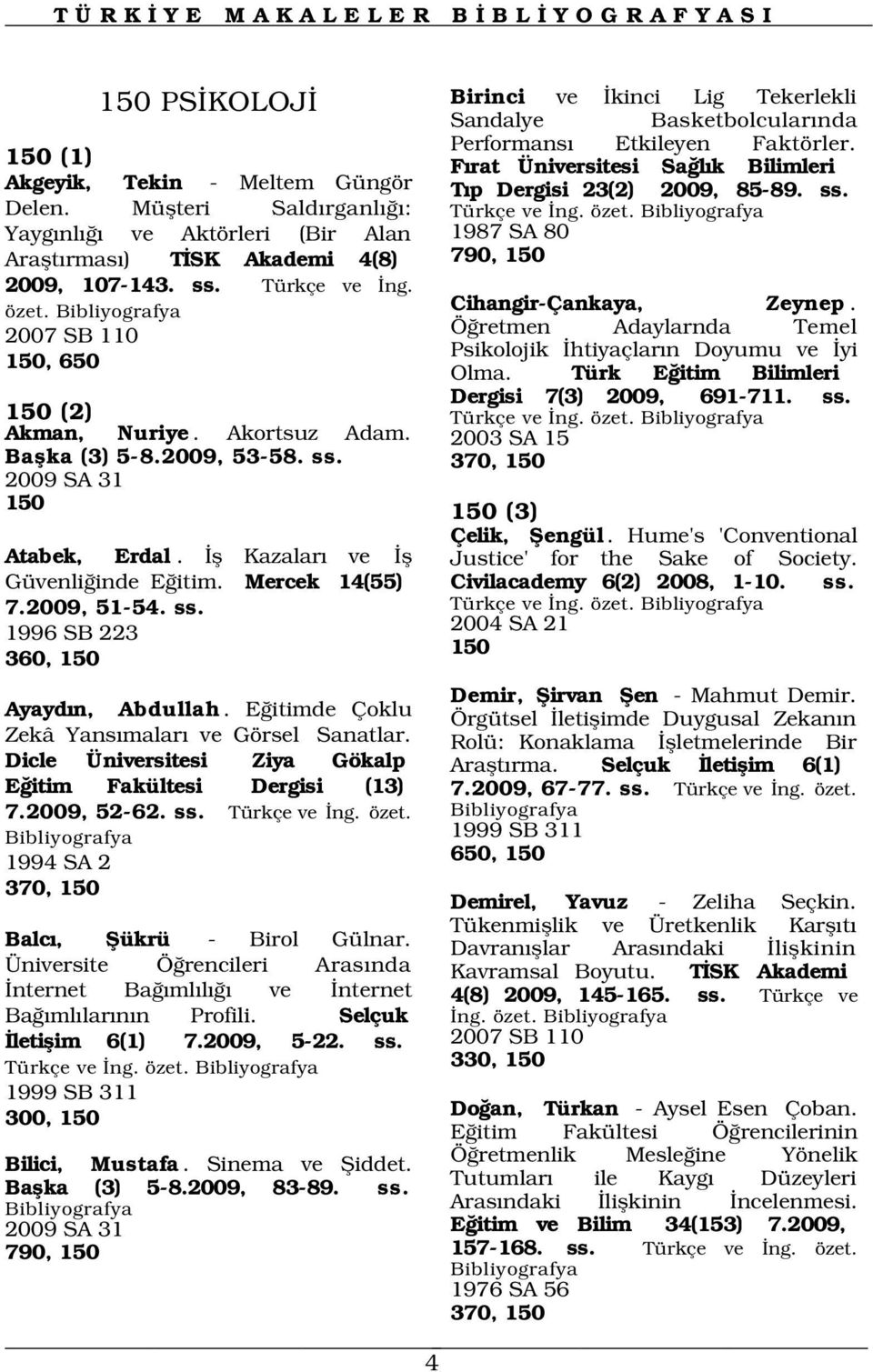 F rat Üniversitesi Sa l k Bilimleri T p Dergisi 23(2) 2009, 85-89. ss. Türkçe ve ng. özet. 1987 SA 80 790, 150 Cihangir-Çankaya, Zeynep.