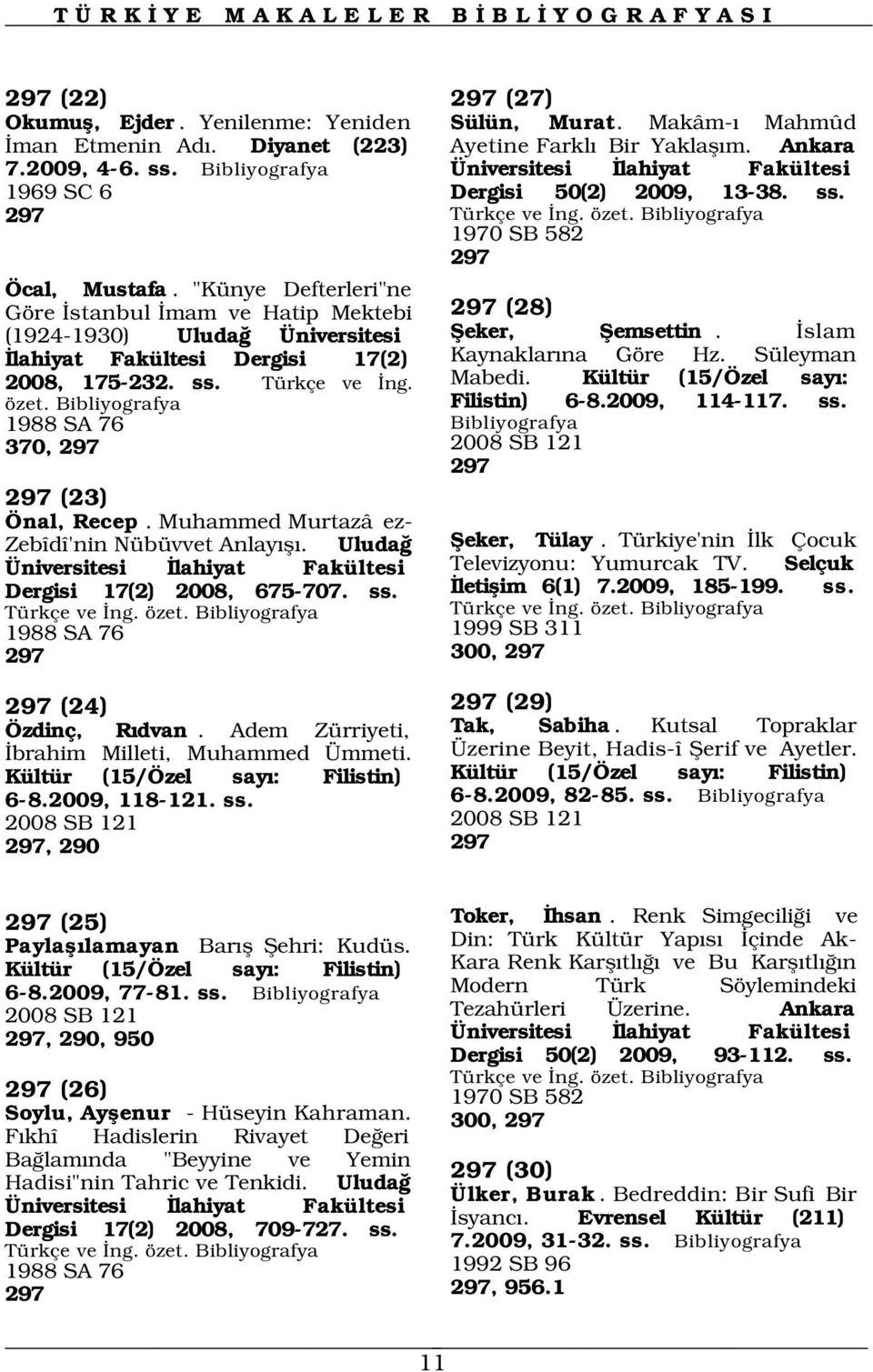 Muhammed Murtazâ ez- Zebîdî'nin Nübüvvet Anlay fl. Uluda Üniversitesi lahiyat Fakültesi Dergisi 17(2) 2008, 675-707. ss. Türkçe ve ng. özet. 1988 SA 76 297 Ayetine Farkl Bir Yaklafl m.