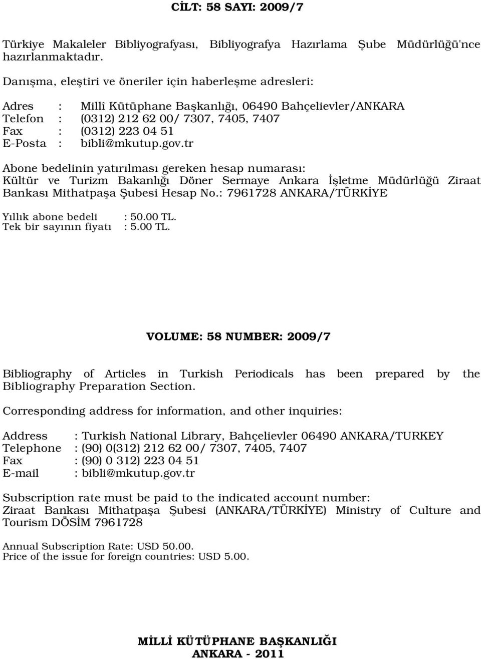 bibli@mkutup.gov.tr Abone bedelinin yat r lmas gereken hesap numaras : Kültür ve Turizm Bakanl Döner Sermaye Ankara flletme Müdürlü ü Ziraat Bankas Mithatpafla fiubesi Hesap No.