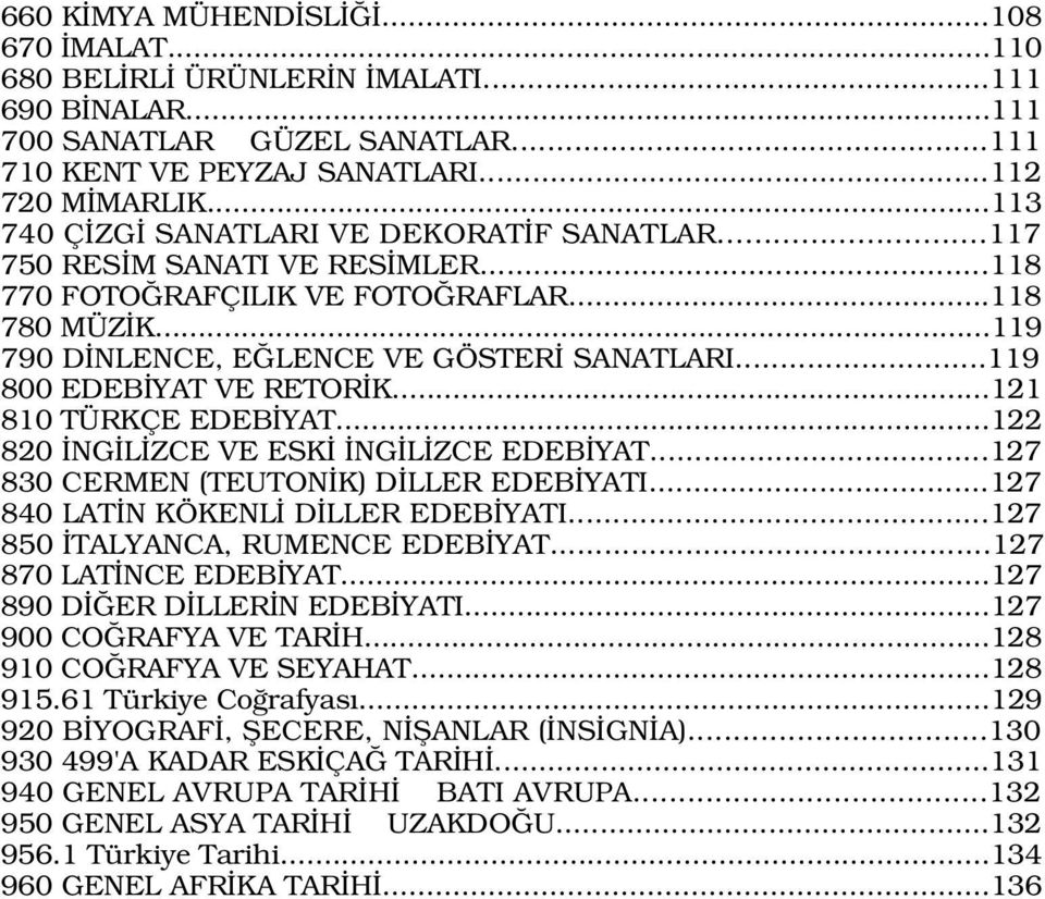 ..119 800 EDEB YAT VE RETOR K...121 810 TÜRKÇE EDEB YAT...122 820 NG L ZCE VE ESK NG L ZCE EDEB YAT...127 830 CERMEN (TEUTON K) D LLER EDEB YATI...127 840 LAT N KÖKENL D LLER EDEB YATI.