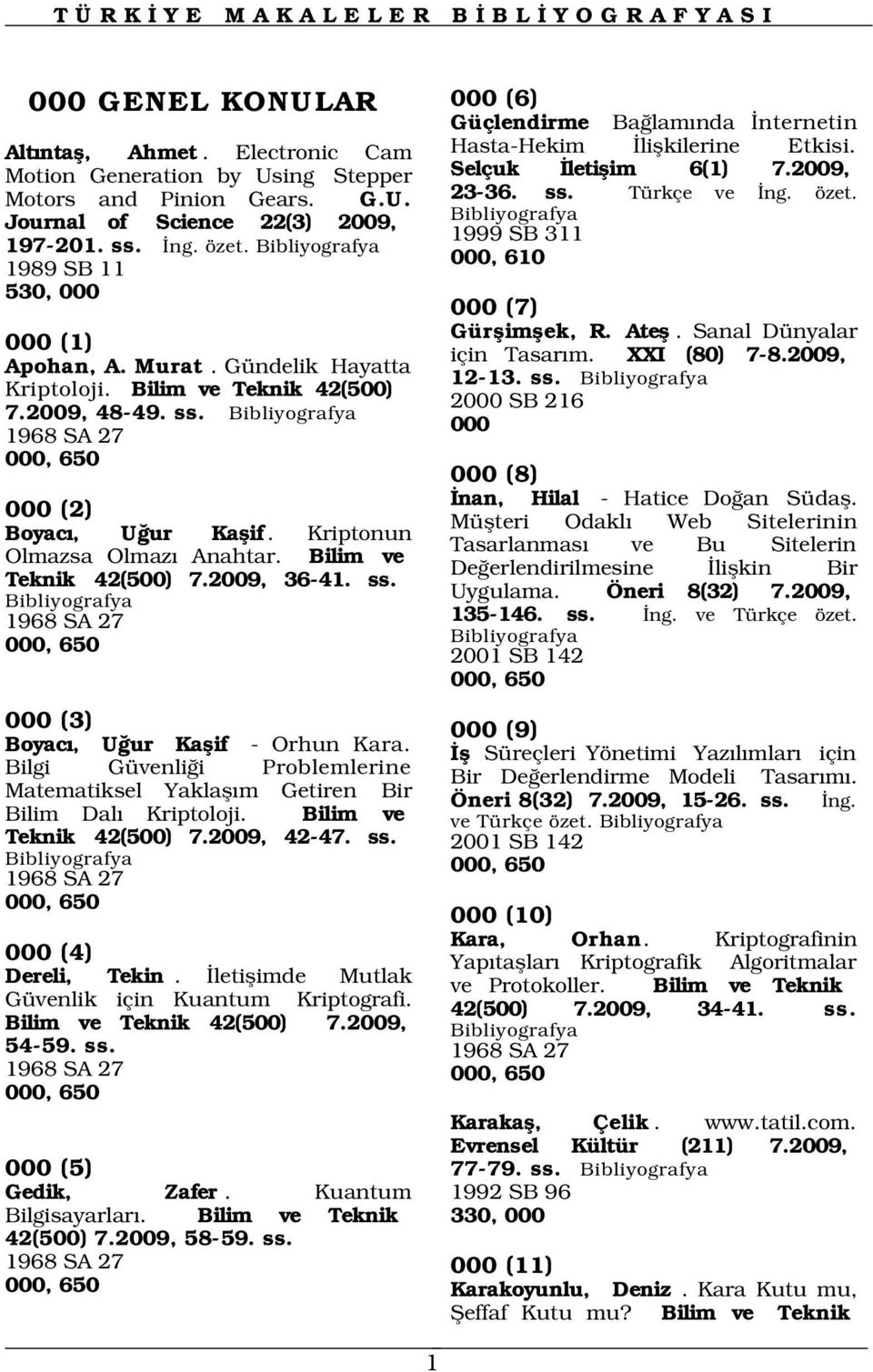 Kriptonun Olmazsa Olmaz Anahtar. Bilim ve Teknik 42(500) 7.2009, 36-41. ss. 1968 SA 27 000, 650 Hasta-Hekim liflkilerine Etkisi. Selçuk letiflim 6(1) 7.2009, 23-36. ss. Türkçe ve ng. özet.