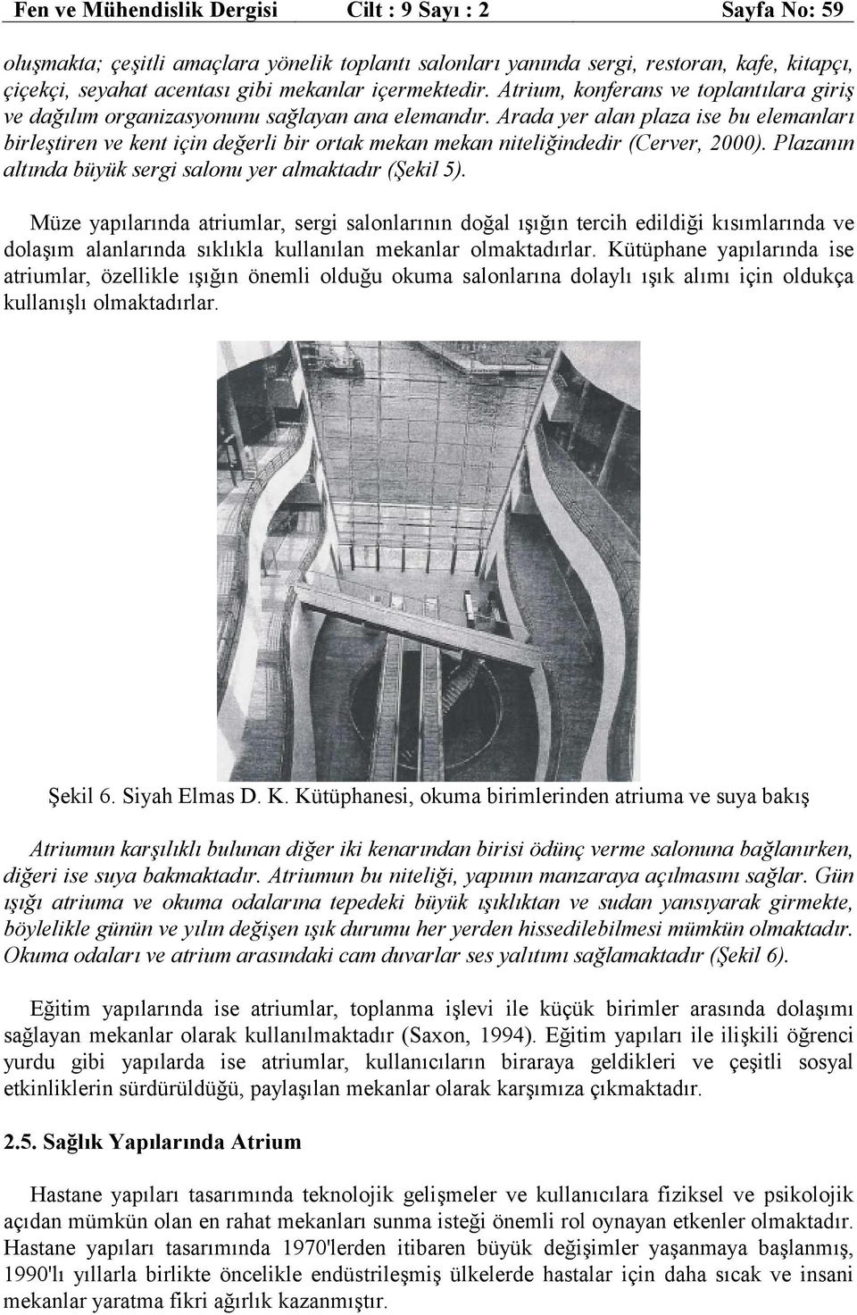 Arada yer alan plaza ise bu elemanları birleştiren ve kent için değerli bir ortak mekan mekan niteliğindedir (Cerver, 2000). Plazanın altında büyük sergi salonu yer almaktadır (Şekil 5).