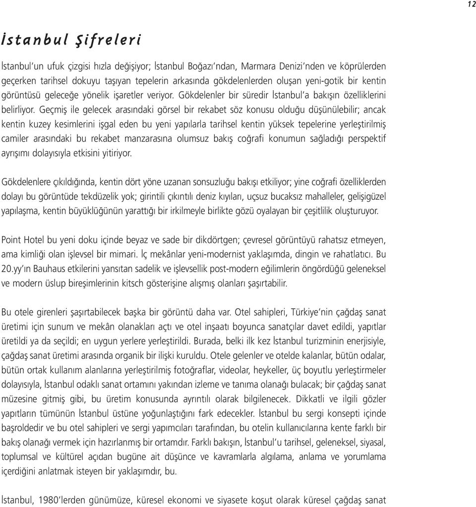 Geçmifl ile gelecek aras ndaki görsel bir rekabet söz konusu oldu u düflünülebilir; ancak kentin kuzey kesimlerini iflgal eden bu yeni yap larla tarihsel kentin yüksek tepelerine yerlefltirilmifl