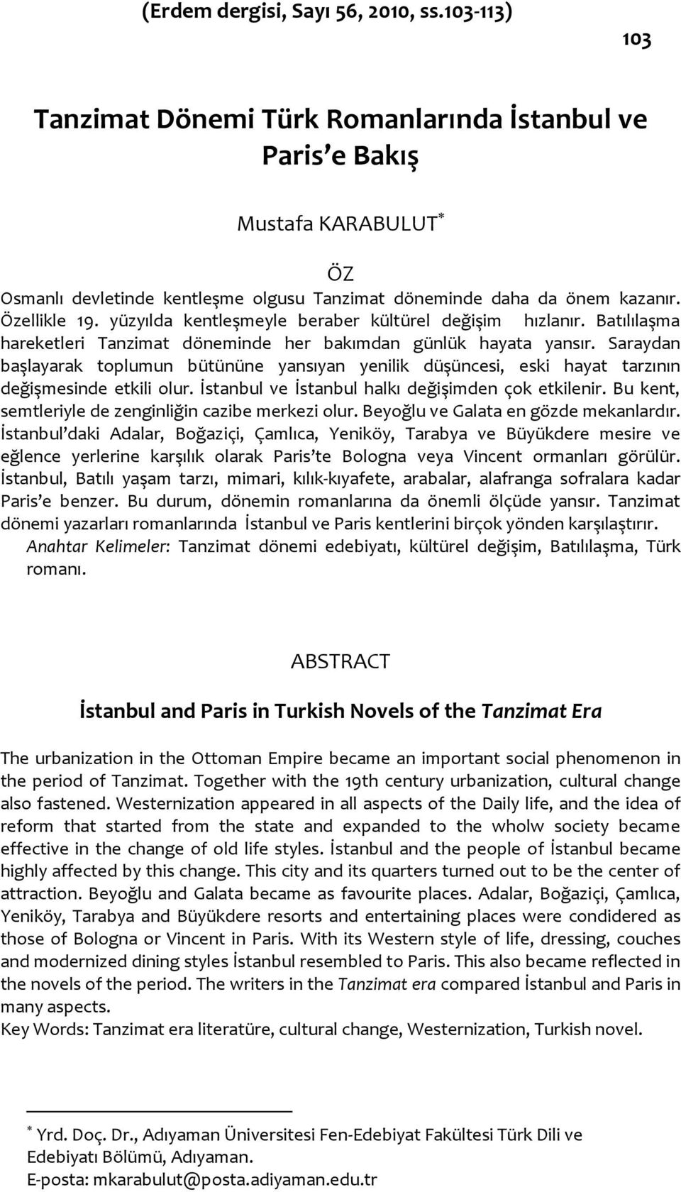 yüzyılda kentleşmeyle beraber kültürel değişim hızlanır. Batılılaşma hareketleri Tanzimat döneminde her bakımdan günlük hayata yansır.