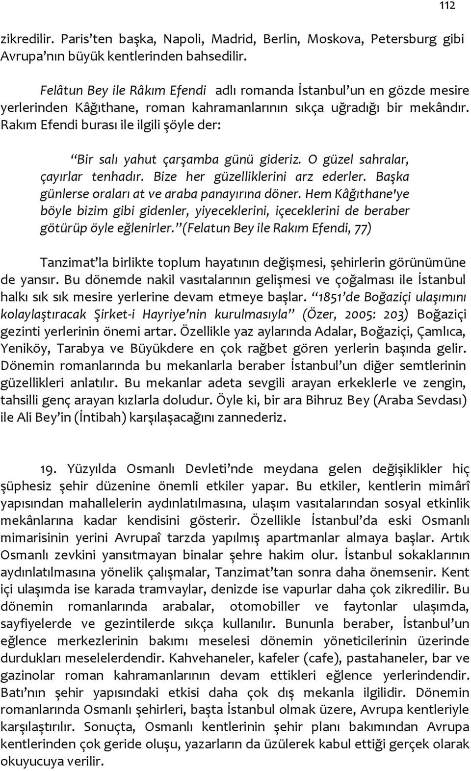 Rakım Efendi burası ile ilgili şöyle der: Bir salı yahut çarşamba günü gideriz. O güzel sahralar, çayırlar tenhadır. Bize her güzelliklerini arz ederler.