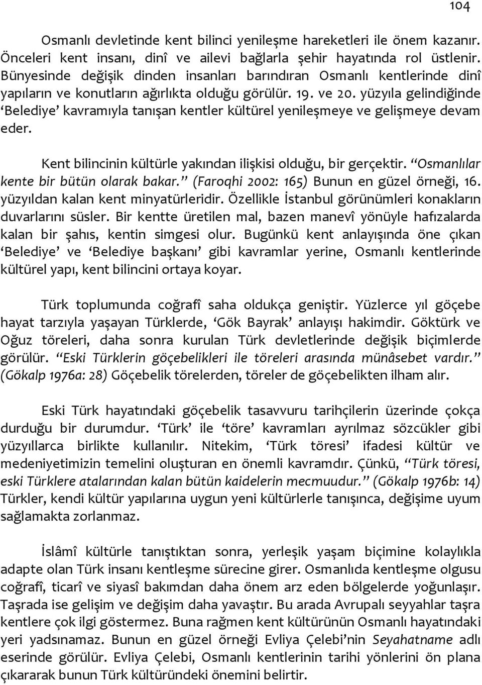 yüzyıla gelindiğinde Belediye kavramıyla tanışan kentler kültürel yenileşmeye ve gelişmeye devam eder. Kent bilincinin kültürle yakından ilişkisi olduğu, bir gerçektir.