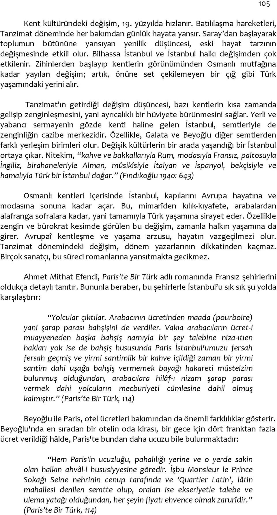 Zihinlerden başlayıp kentlerin görünümünden Osmanlı mutfağına kadar yayılan değişim; artık, önüne set çekilemeyen bir çığ gibi Türk yaşamındaki yerini alır.