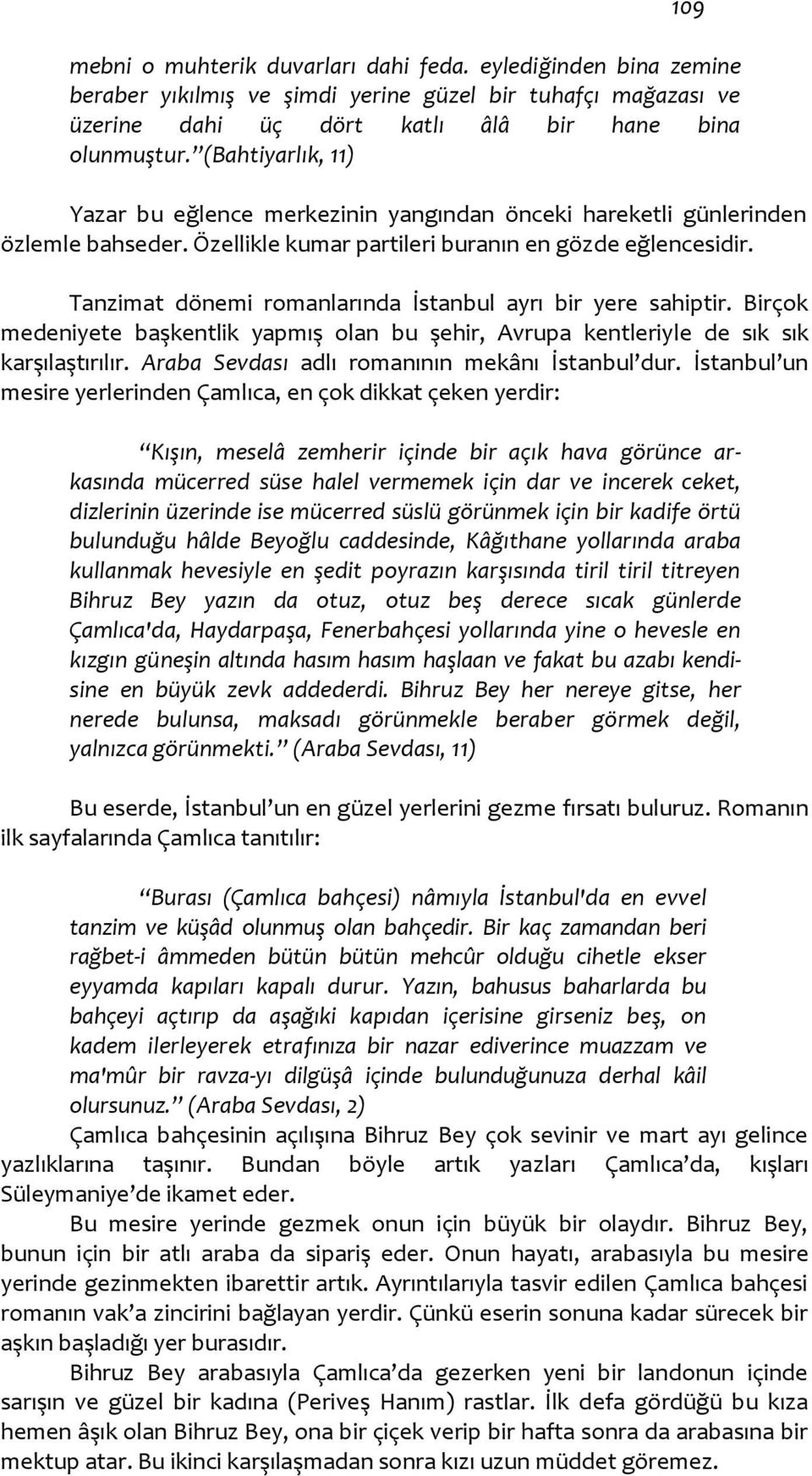 Tanzimat dönemi romanlarında İstanbul ayrı bir yere sahiptir. Birçok medeniyete başkentlik yapmış olan bu şehir, Avrupa kentleriyle de sık sık karşılaştırılır.