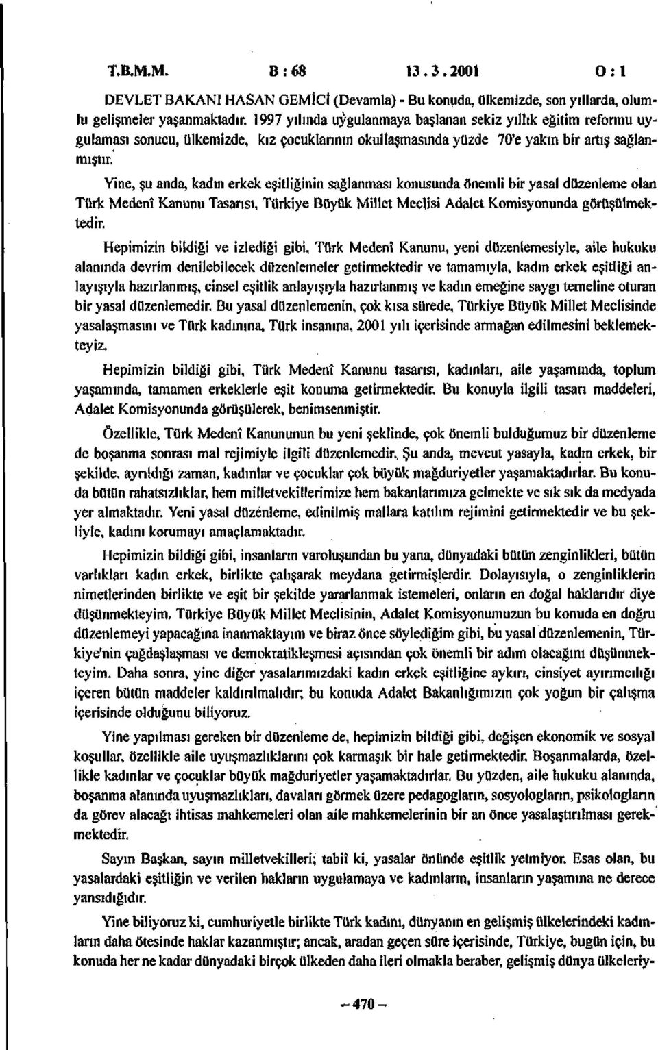 Yine, şu anda, kadın erkek eşitliğinin sağlanması konusunda önemli bir yasal düzenleme olan Türk Medenî Kanunu Tasarısı, Türkiye Büyük Millet Meclisi Adalet Komisyonunda görüşülmektedir.