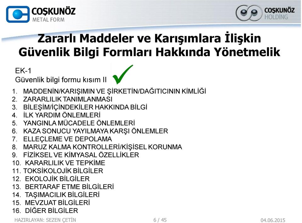 YANGINLA MÜCADELE ÖNLEMLERİ 6. KAZA SONUCU YAYILMAYA KARŞI ÖNLEMLER 7. ELLEÇLEME VE DEPOLAMA 8. MARUZ KALMA KONTROLLERİ/KİŞİSEL KORUNMA 9.