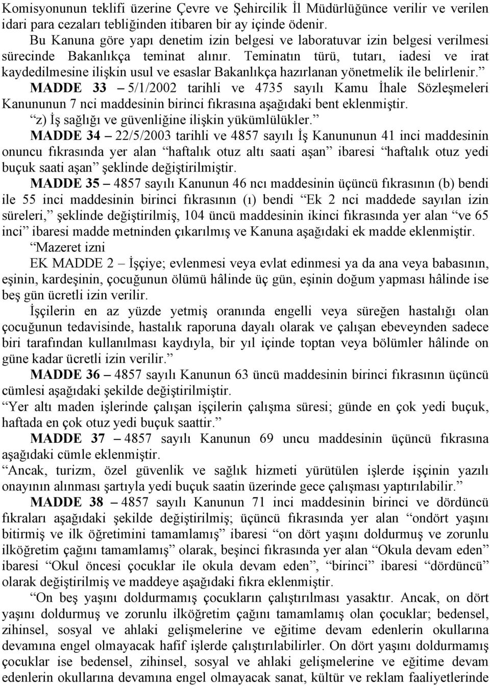 Teminatın türü, tutarı, iadesi ve irat kaydedilmesine ilişkin usul ve esaslar Bakanlıkça hazırlanan yönetmelik ile belirlenir.