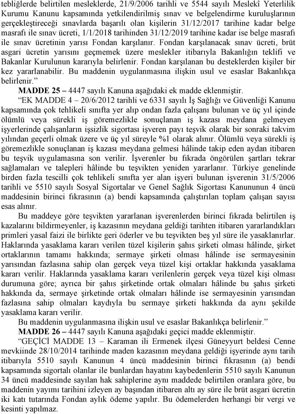 Fondan karşılanacak sınav ücreti, brüt asgari ücretin yarısını geçmemek üzere meslekler itibarıyla Bakanlığın teklifi ve Bakanlar Kurulunun kararıyla belirlenir.