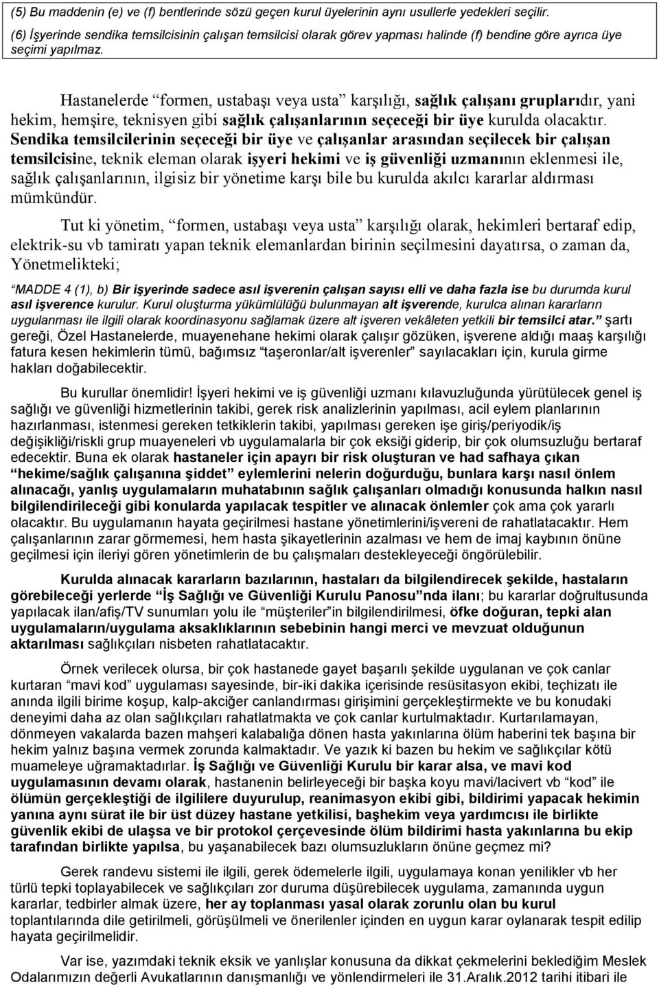 Hastanelerde formen, ustabaşı veya usta karşılığı, sağlık çalışanı gruplarıdır, yani hekim, hemşire, teknisyen gibi sağlık çalışanlarının seçeceği bir üye kurulda olacaktır.