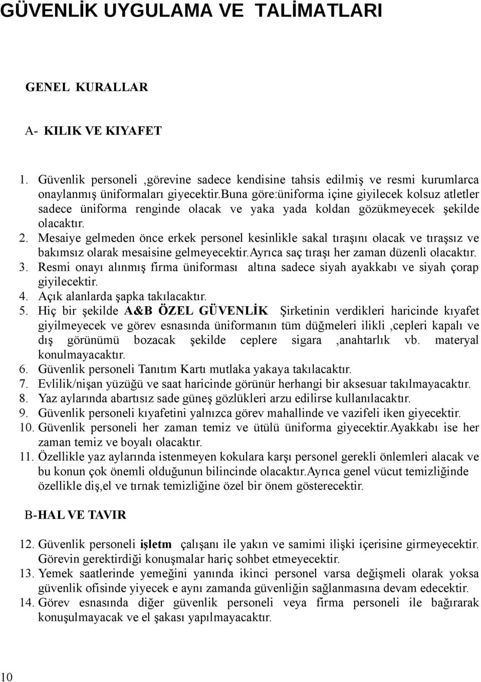 Mesaiye gelmeden önce erkek personel kesinlikle sakal tıraşını olacak ve tıraşsız ve bakımsız olarak mesaisine gelmeyecektir.ayrıca saç tıraşı her zaman düzenli olacaktır. 3.