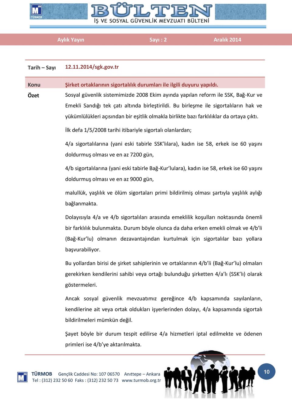 Bu birleşme ile sigortalıların hak ve yükümlülükleri açısından bir eşitlik olmakla birlikte bazı farklılıklar da ortaya çıktı.