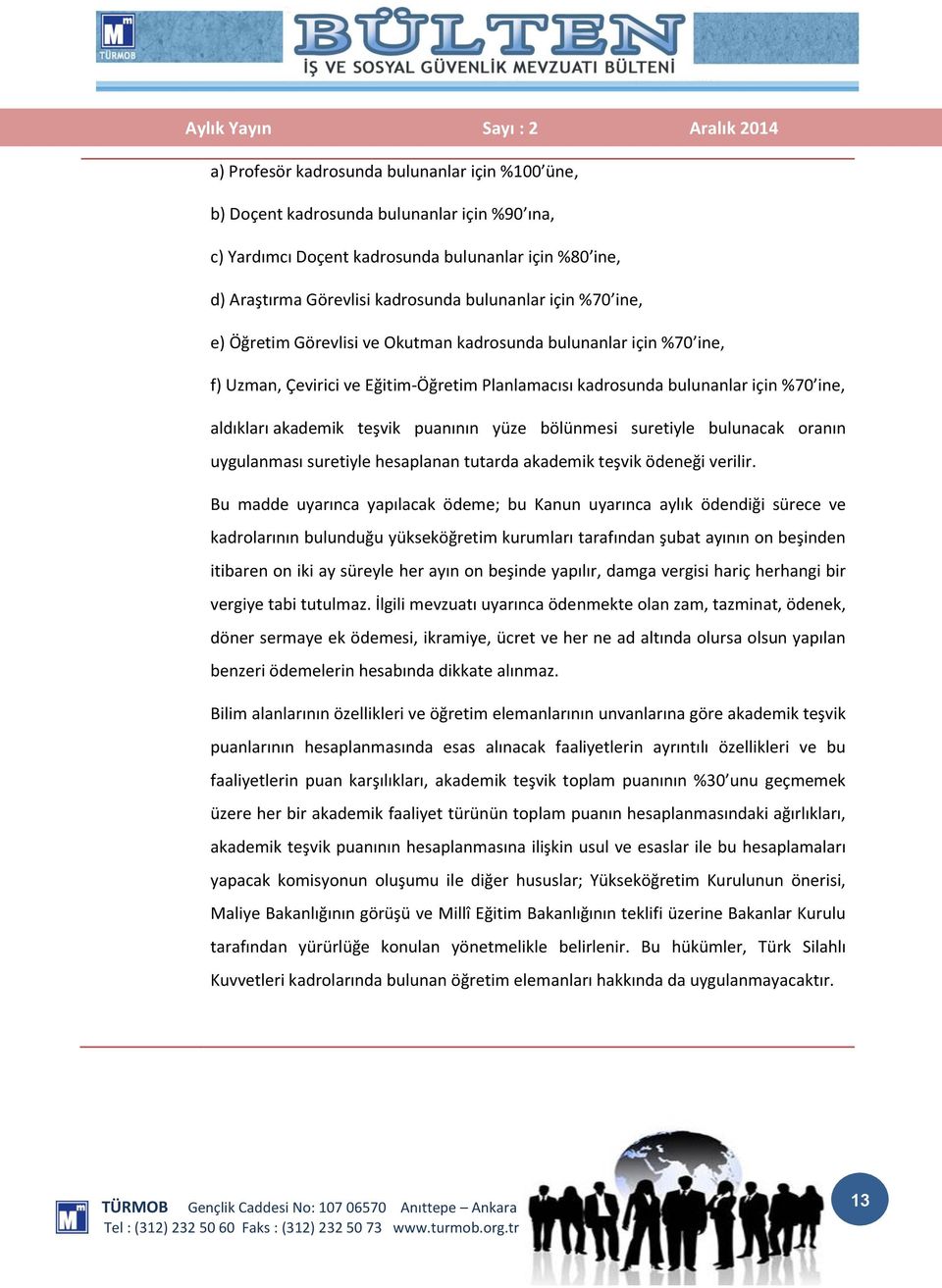 yüze bölünmesi suretiyle bulunacak oranın uygulanması suretiyle hesaplanan tutarda akademik teşvik ödeneği verilir.