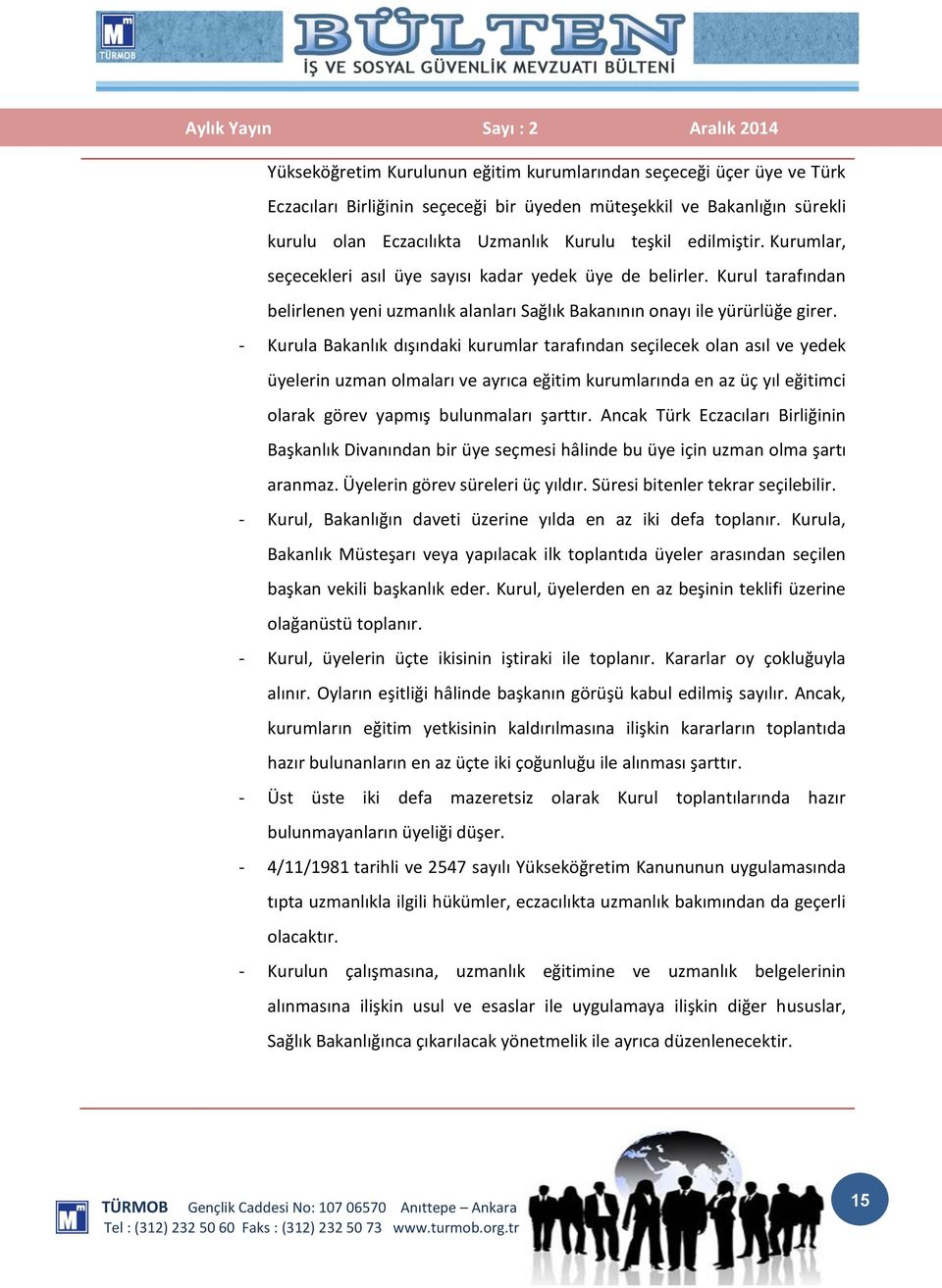 - Kurula Bakanlık dışındaki kurumlar tarafından seçilecek olan asıl ve yedek üyelerin uzman olmaları ve ayrıca eğitim kurumlarında en az üç yıl eğitimci olarak görev yapmış bulunmaları şarttır.