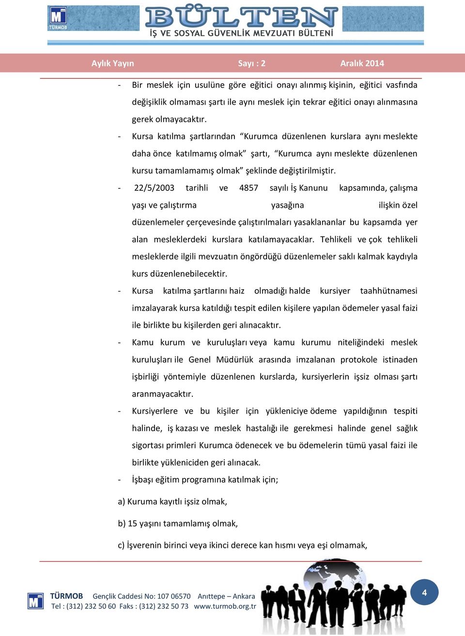 - 22/5/2003 tarihli ve 4857 sayılı İş Kanunu kapsamında, çalışma yaşı ve çalıştırma yasağına ilişkin özel düzenlemeler çerçevesinde çalıştırılmaları yasaklananlar bu kapsamda yer alan mesleklerdeki