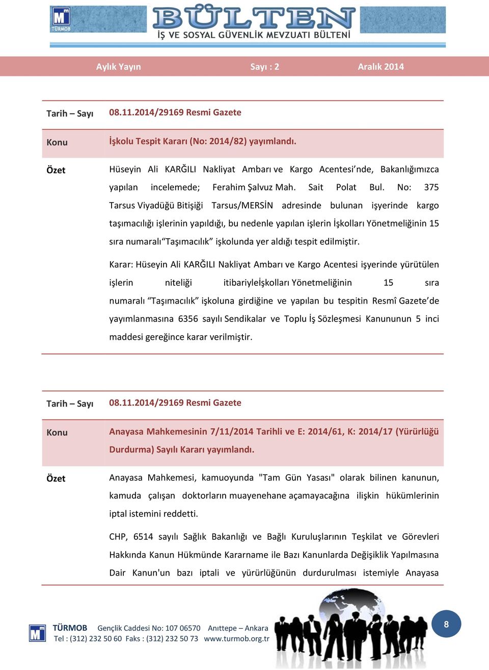 No: 375 Tarsus Viyadüğü Bitişiği Tarsus/MERSİN adresinde bulunan işyerinde kargo taşımacılığı işlerinin yapıldığı, bu nedenle yapılan işlerin İşkolları Yönetmeliğinin 15 sıra numaralı Taşımacılık