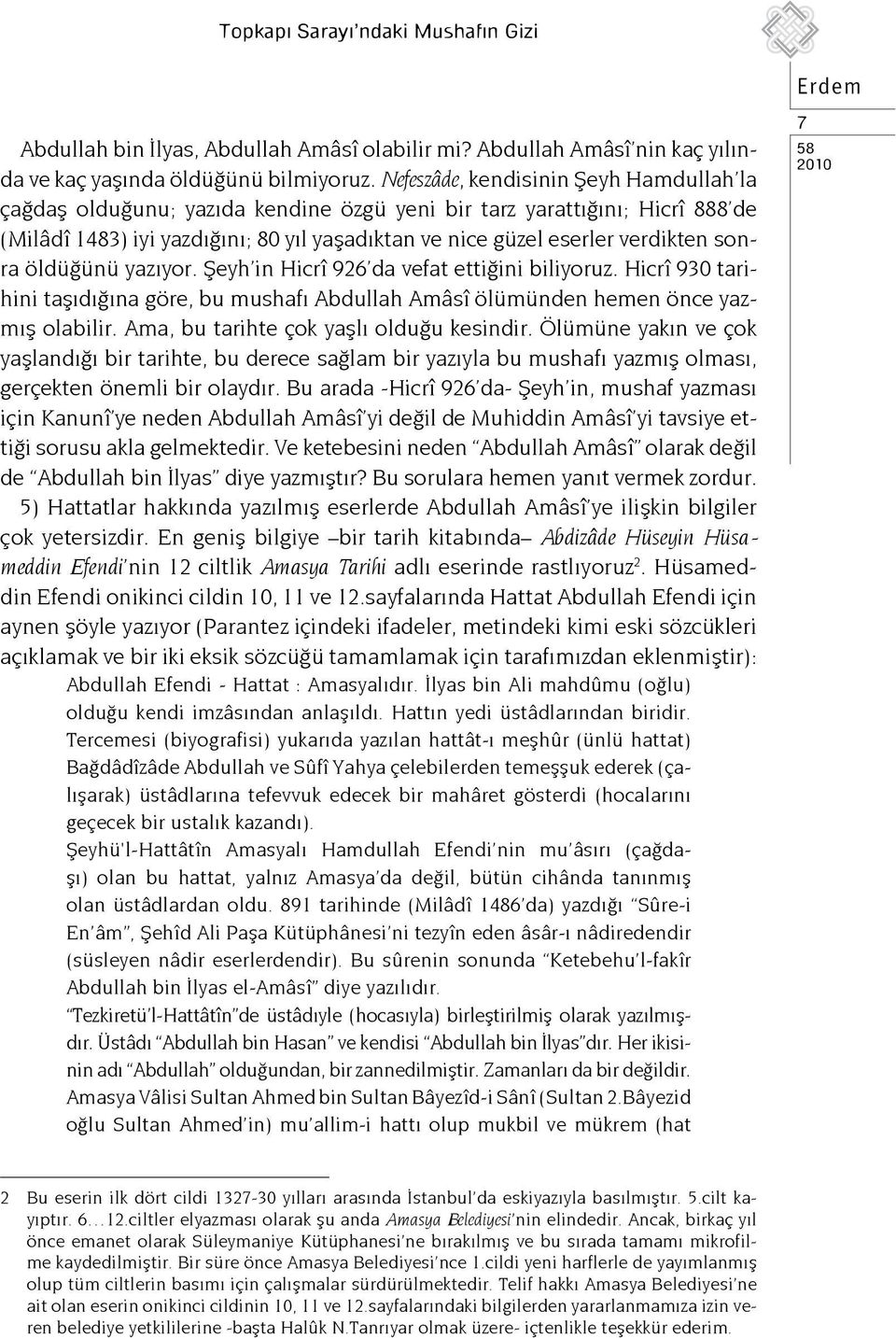 sonra öldüğünü yazıyor. Şeyh in Hicrî 926 da vefat ettiğini biliyoruz. Hicrî 930 tarihini taşıdığına göre, bu mushafı Abdullah Amâsî ölümünden hemen önce yazmış olabilir.