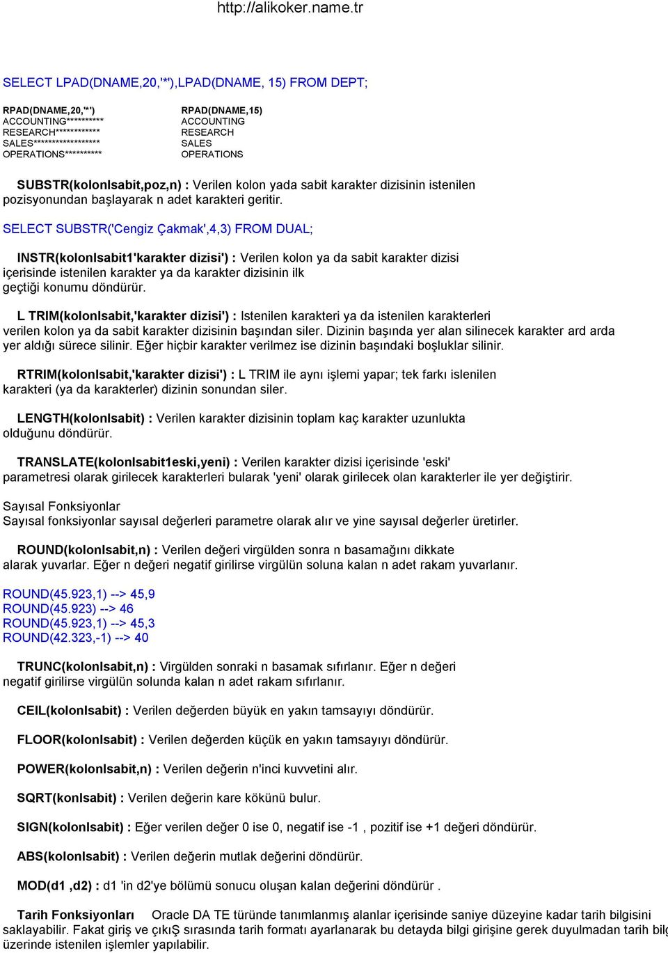 SELECT SUBSTR('Cengiz Çakmak',4,3) FROM DUAL; INSTR(kolonlsabit1'karakter dizisi') : Verilen kolon ya da sabit karakter dizisi içerisinde istenilen karakter ya da karakter dizisinin ilk geçtiği