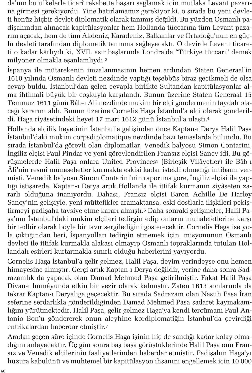 taraf ndan diplomatik tan nma sa layacakt O devirde Levant ticareti o kadar kârl yd ki, XVII as r bafllar nda Londra da Türkiye tüccar demek milyoner olmakla eflanlaml yd 3 spanya ile mütarekenin