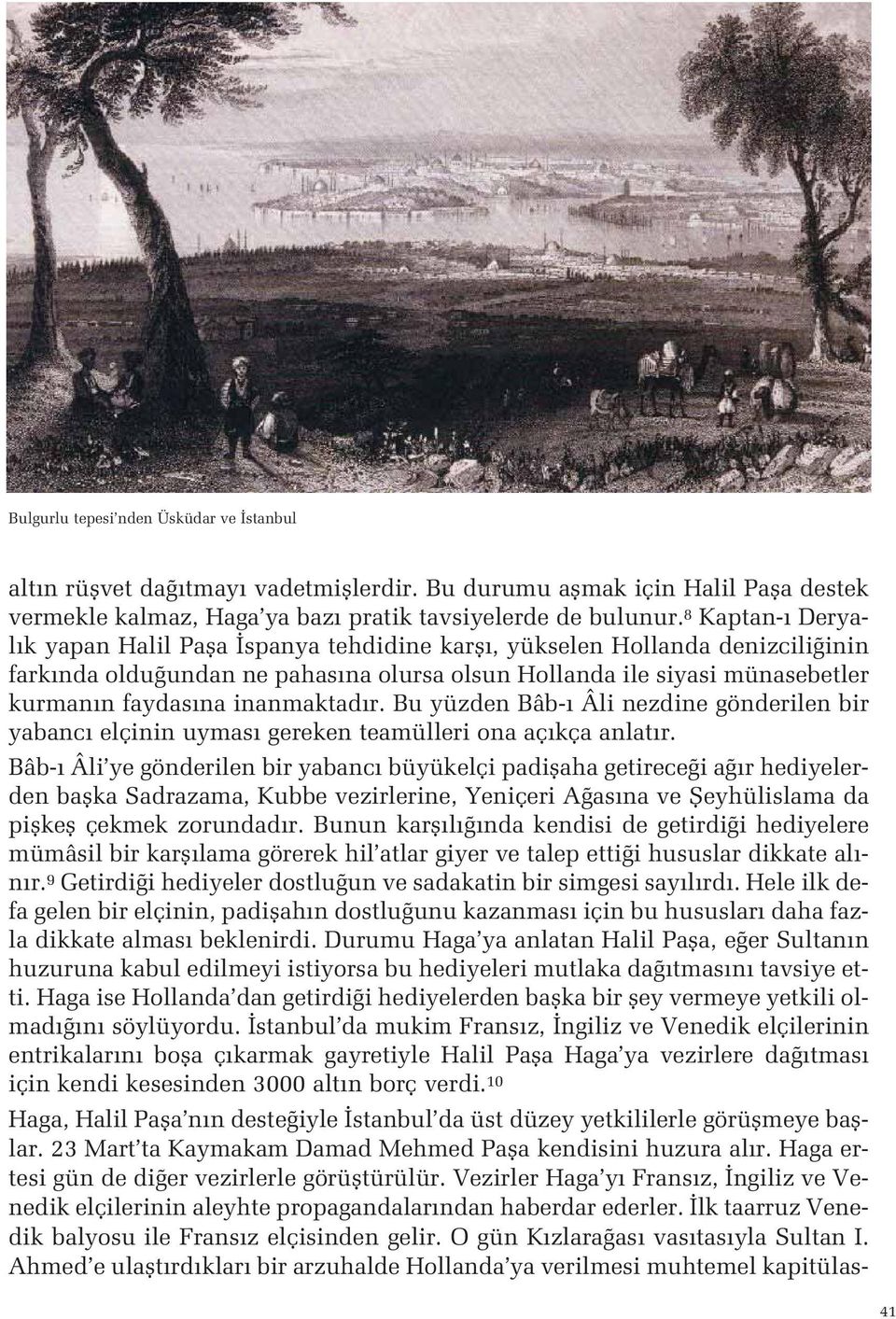 Âli nezdine gönderilen bir yabanc elçinin uymas gereken teamülleri ona aç kça anlat r Bâb- Âli ye gönderilen bir yabanc büyükelçi padiflaha getirece i a r hediyelerden baflka Sadrazama, Kubbe