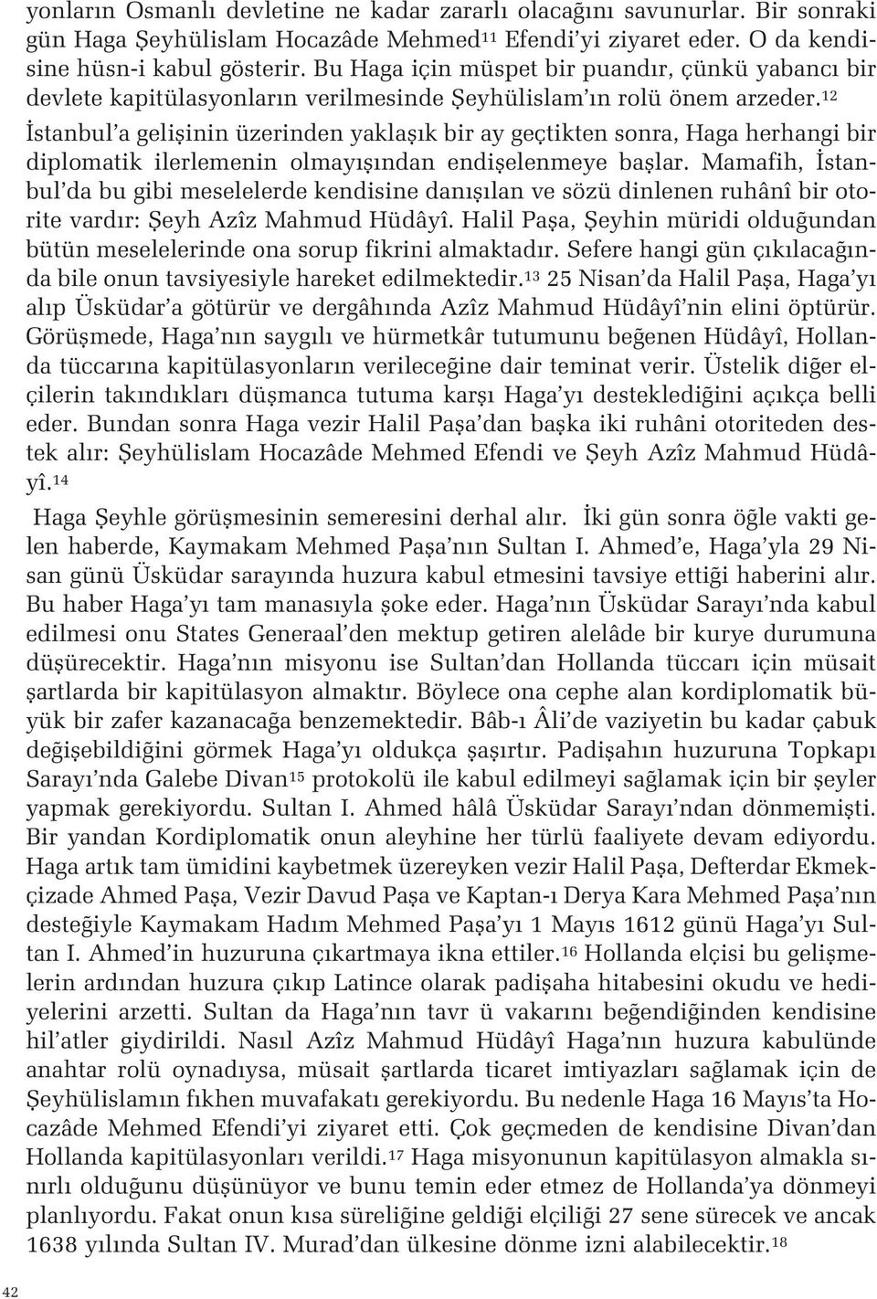 ilerlemenin olmay fl ndan endiflelenmeye bafllar Mamafih, stanbul da bu gibi meselelerde kendisine dan fl lan ve sözü dinlenen ruhânî bir otorite vard r: fieyh Azîz Mahmud Hüdâyî Halil Pafla, fieyhin