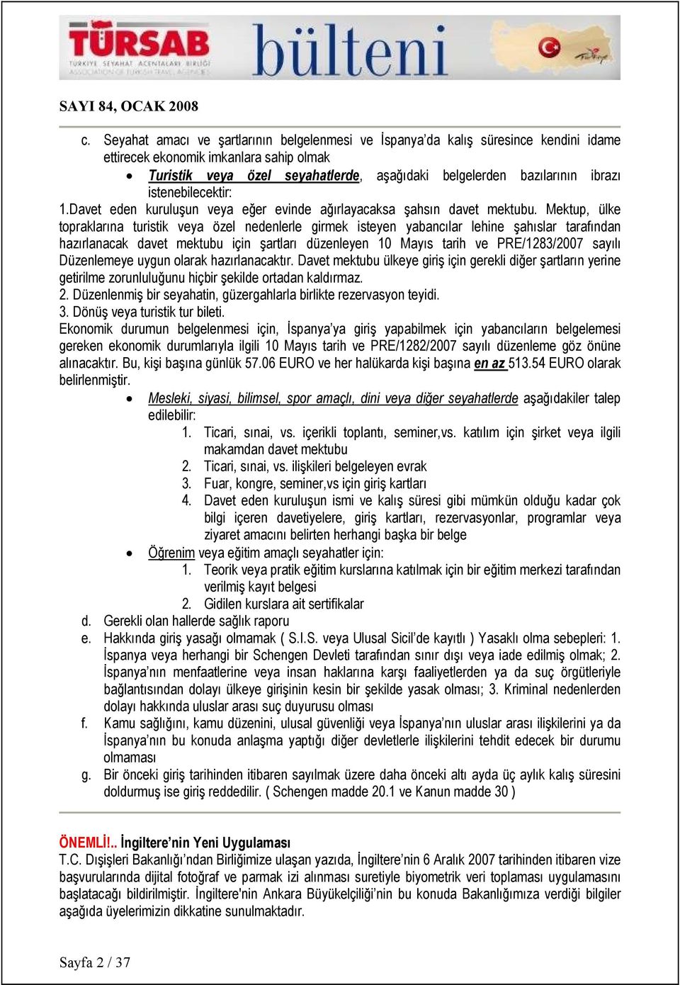 Mektup, ülke topraklarına turistik veya özel nedenlerle girmek isteyen yabancılar lehine şahıslar tarafından hazırlanacak davet mektubu için şartları düzenleyen 10 Mayıs tarih ve PRE/1283/2007 sayılı