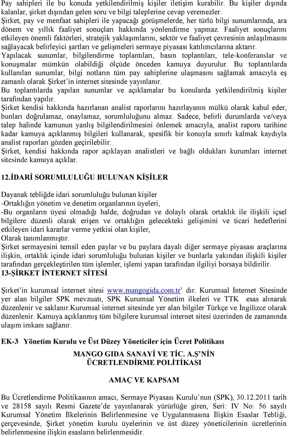 Faaliyet sonuçlarını etkileyen önemli faktörleri, stratejik yaklaģımlarını, sektör ve faaliyet çevresinin anlaģılmasını sağlayacak belirleyici Ģartları ve geliģmeleri sermaye piyasası katılımcılarına