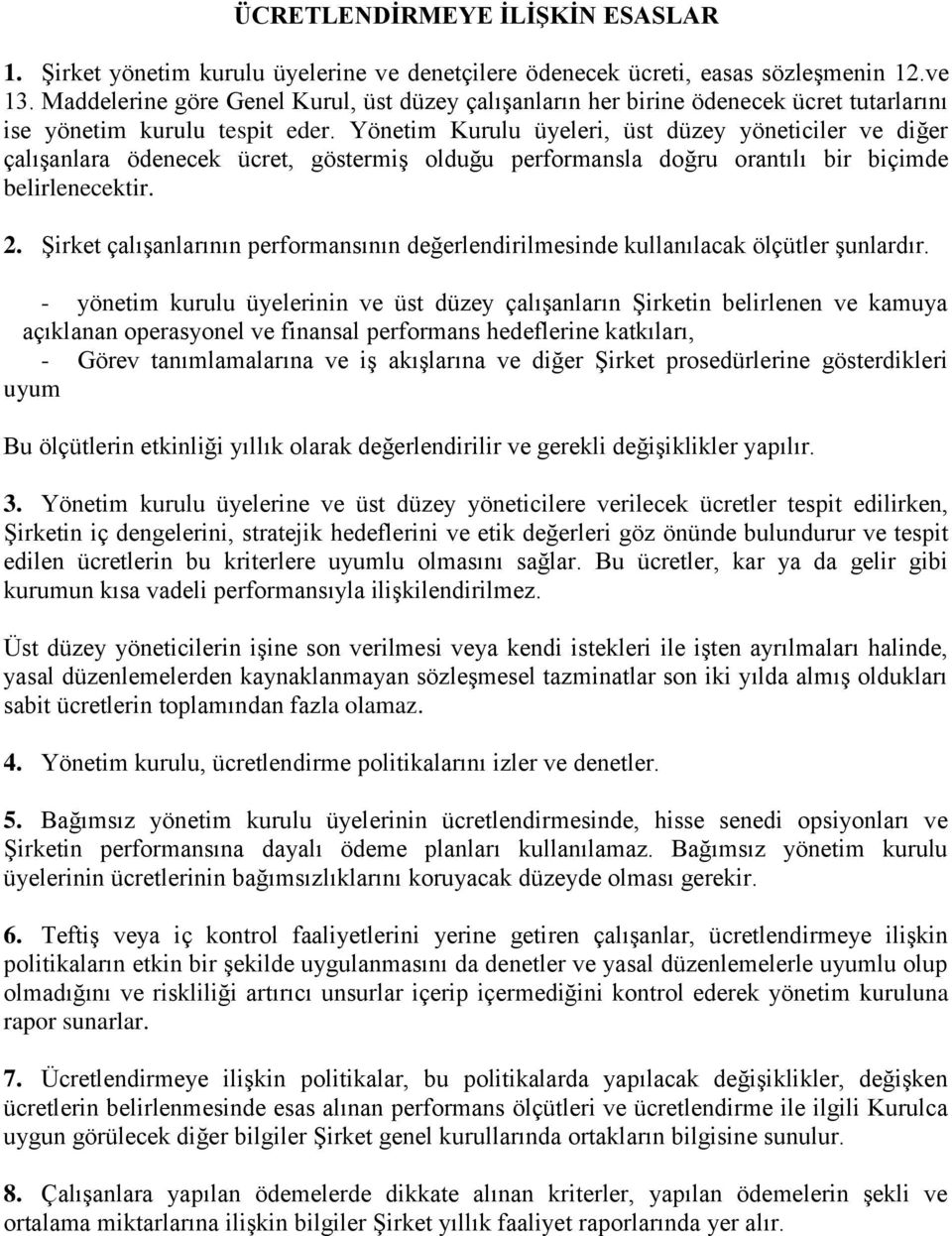 Yönetim Kurulu üyeleri, üst düzey yöneticiler ve diğer çalıģanlara ödenecek ücret, göstermiģ olduğu performansla doğru orantılı bir biçimde belirlenecektir. 2.