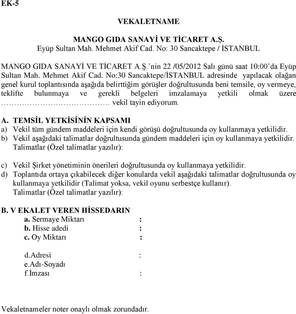 No:30 Sancaktepe/ĠSTANBUL adresinde yapılacak olağan genel kurul toplantısında aģağıda belirttiğim görüģler doğrultusunda beni temsile, oy vermeye, teklifte bulunmaya ve gerekli belgeleri imzalamaya