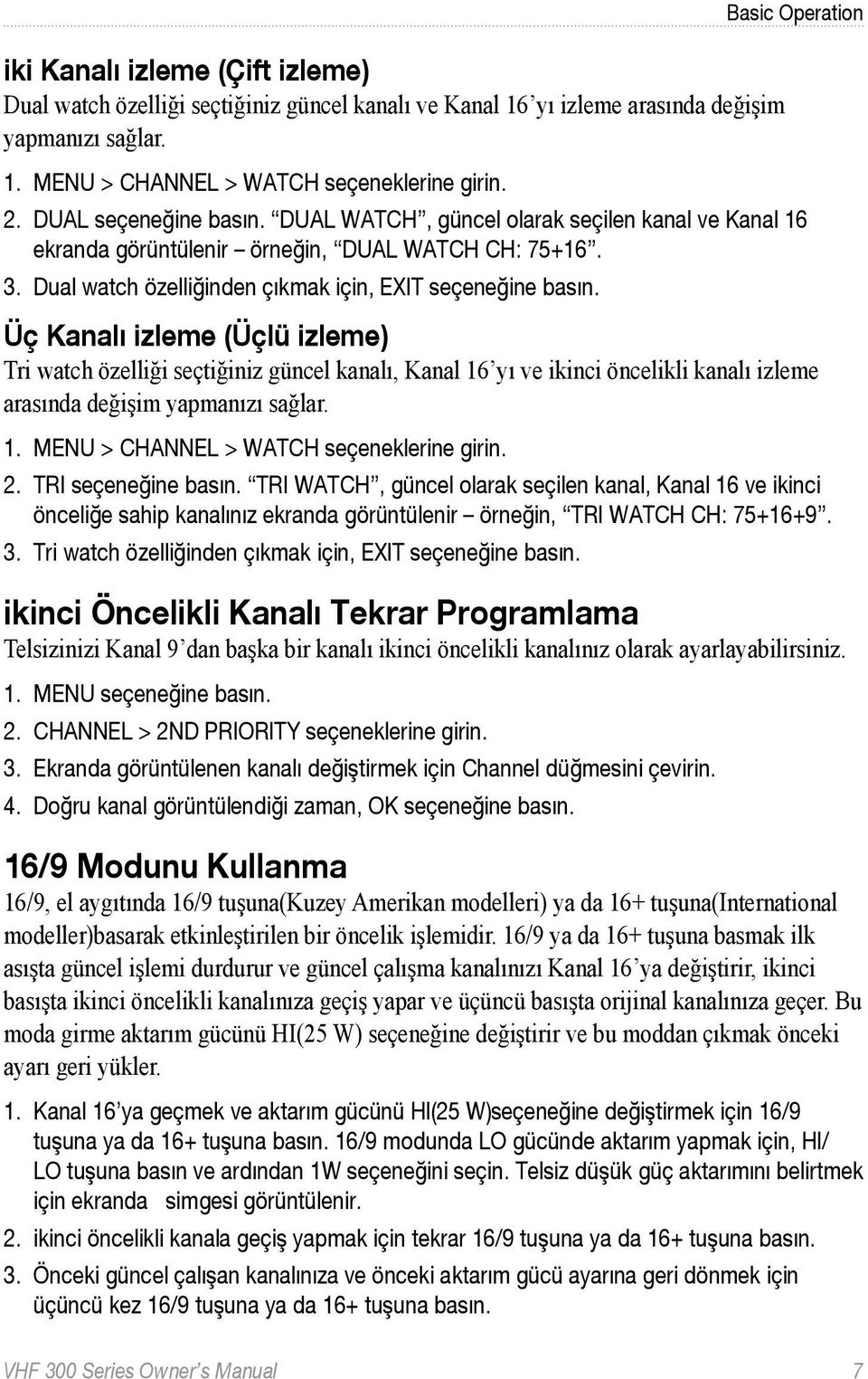 Üç Kanalı izleme (Üçlü izleme) Tri watch özelliği seçtiğiniz güncel kanalı, Kanal 16 yı ve ikinci öncelikli kanalı izleme arasında değişim yapmanızı sağlar. 1. MENU > CHANNEL > WATCH seçeneklerine girin.