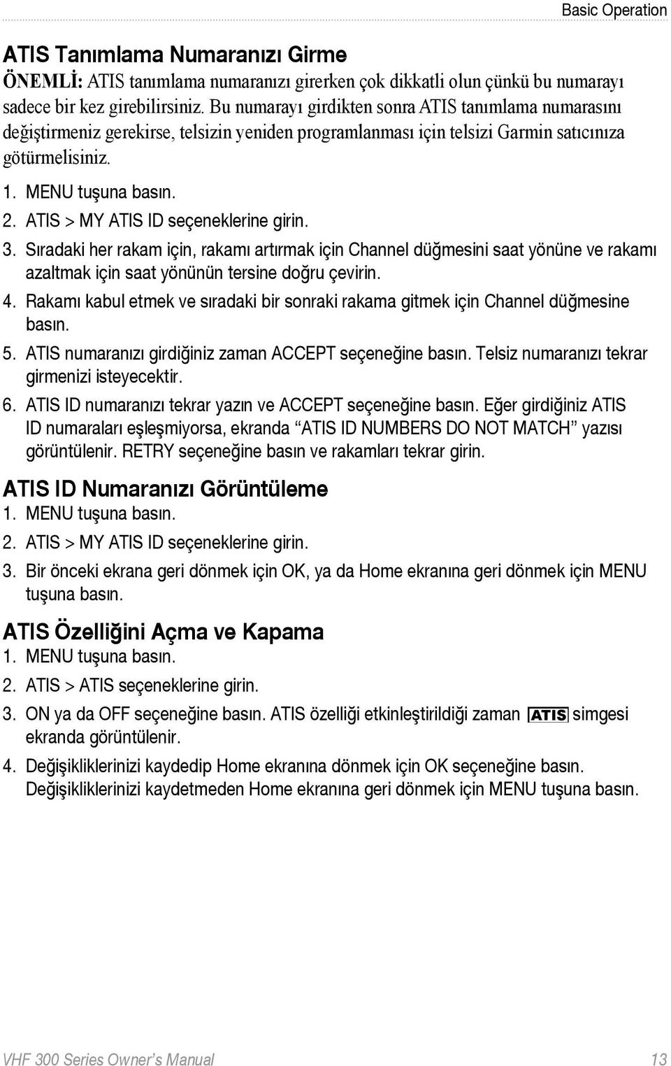 ATIS > MY ATIS ID seçeneklerine girin. 3. Sıradaki her rakam için, rakamı artırmak için Channel düğmesini saat yönüne ve rakamı azaltmak için saat yönünün tersine doğru çevirin. 4.