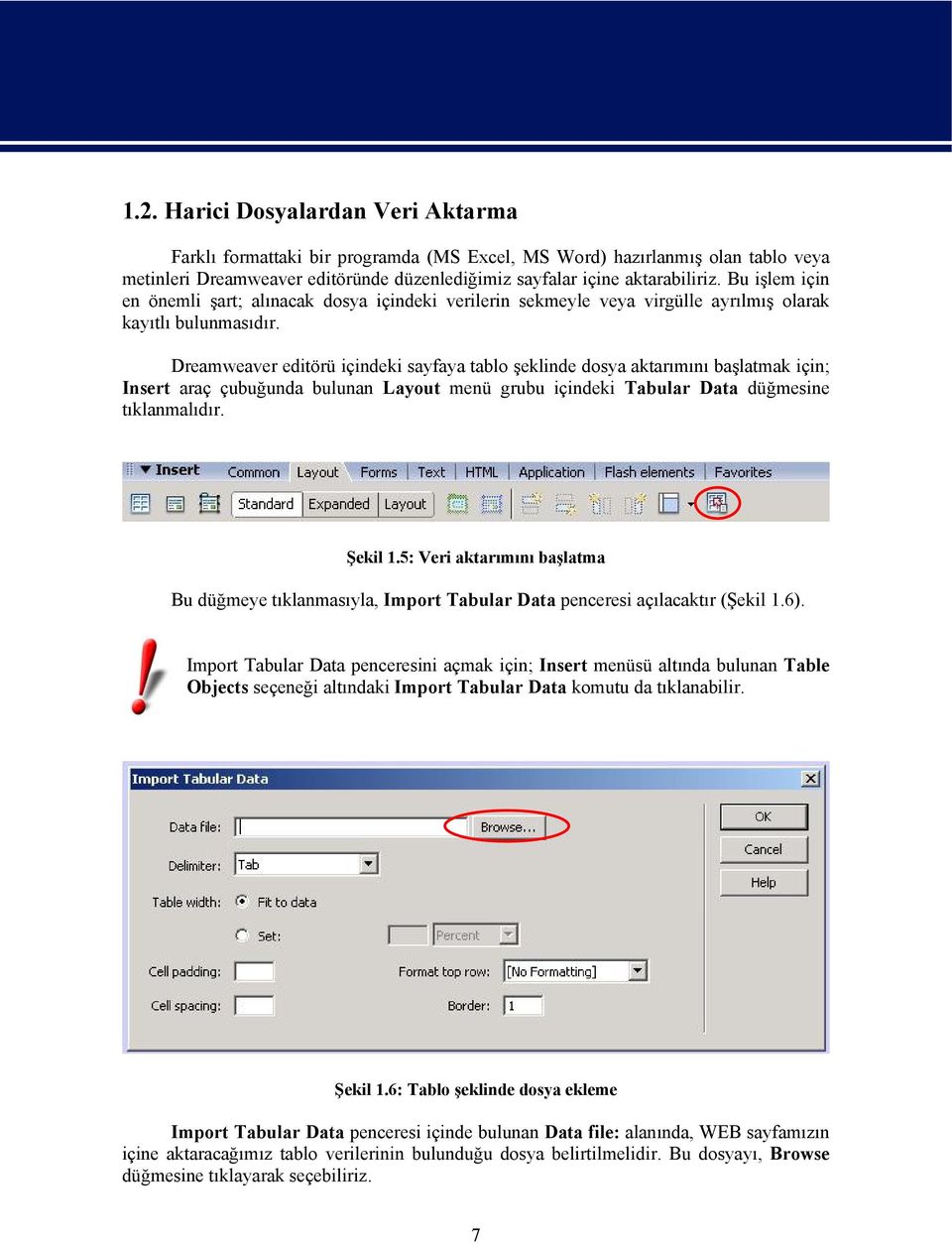 Dreamweaver editörü içindeki sayfaya tablo şeklinde dosya aktarımını başlatmak için; Insert araç çubuğunda bulunan Layout menü grubu içindeki Tabular Data düğmesine tıklanmalıdır. Şekil 1.