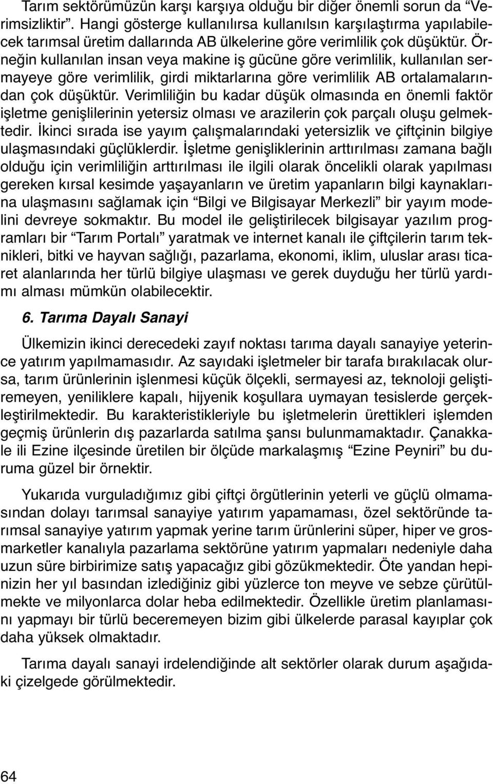 Örneğin kullanılan insan veya makine iş gücüne göre verimlilik, kullanılan sermayeye göre verimlilik, girdi miktarlarına göre verimlilik AB ortalamalarından çok düşüktür.