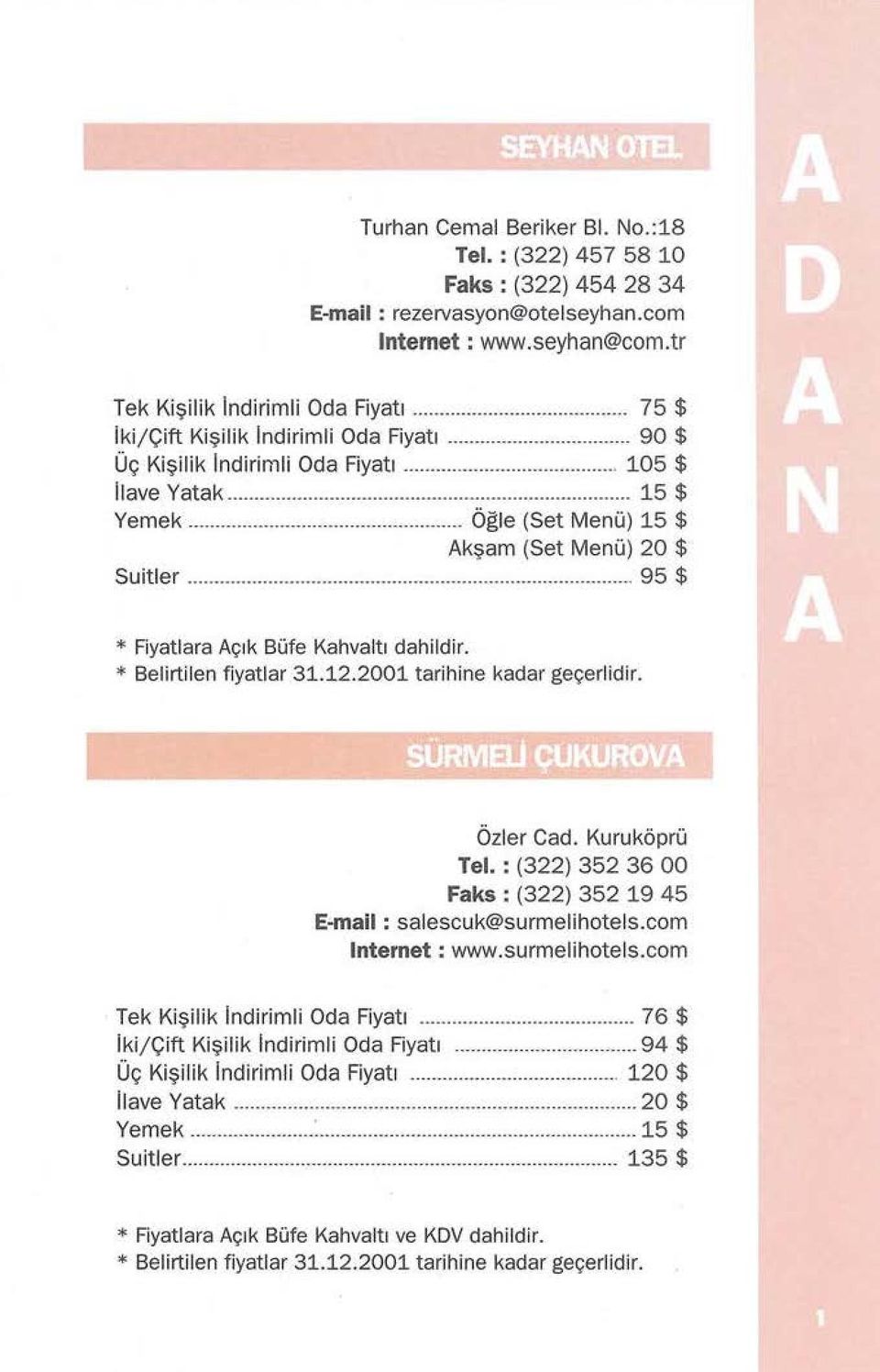 .. 95 $ * Fiyatlara Aç ı k Büfe Kahva l tı dahildir. * Belirtilen fiyatlar 31.12.2001 tarihine kadar geçerlidir. Özler Cad. Kuruköprü Tel.