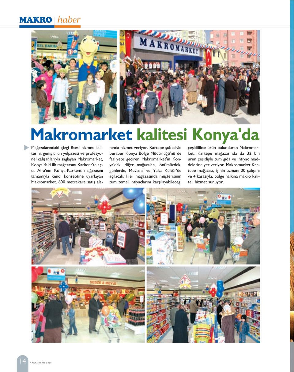 Kartepe flubesiyle beraber Konya Bölge Müdürlü ü'nü de faaliyete geçiren Makromarket'in Konya'daki di er ma azalar, önümüzdeki günlerde, Mevlana ve Yaka Kültür'de aç lacak.