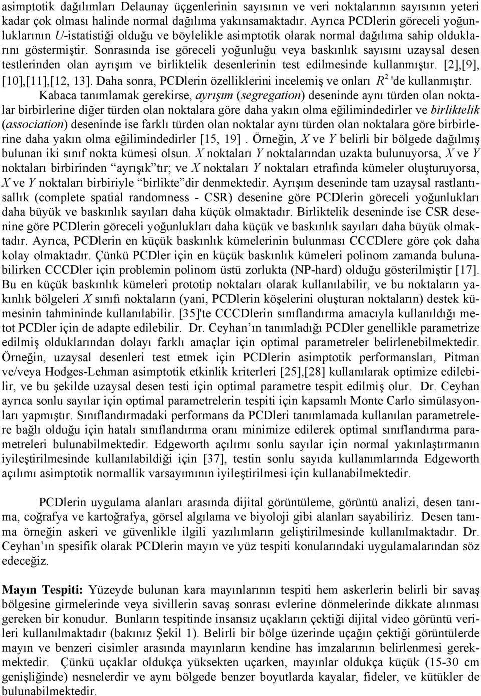 Sonrasında ise göreceli yoğunluğu veya baskınlık sayısını uzaysal desen testlerinden olan ayrışım ve birliktelik desenlerinin test edilmesinde kullanmıştır. [2],[9], 2 [10],[11],[12, 13].